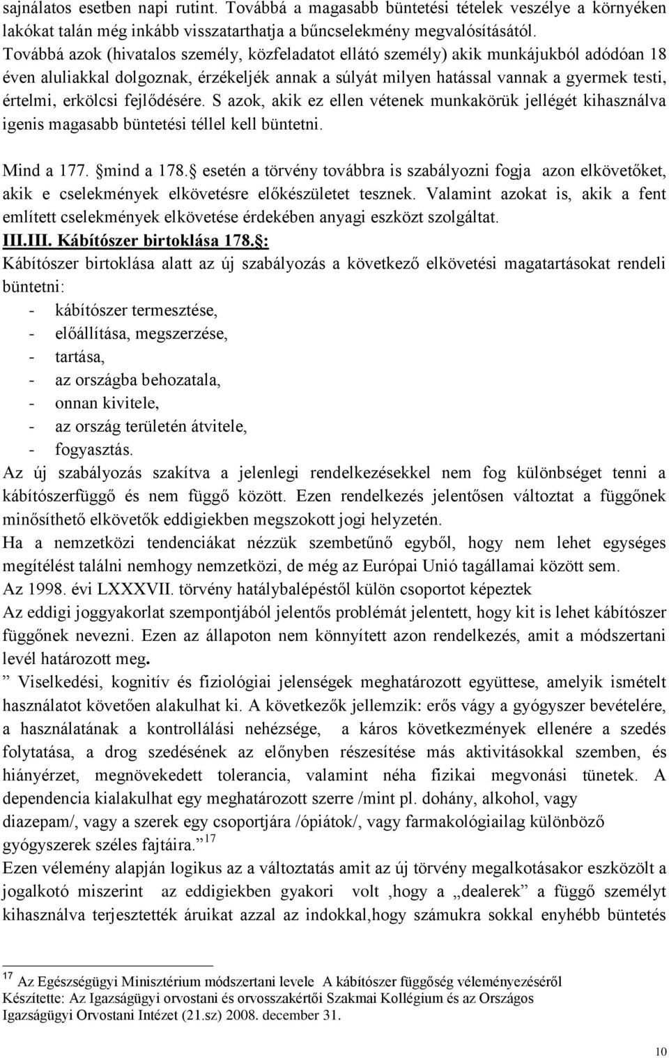 erkölcsi fejlődésére. S azok, akik ez ellen vétenek munkakörük jellégét kihasználva igenis magasabb büntetési téllel kell büntetni. Mind a 177. mind a 178.