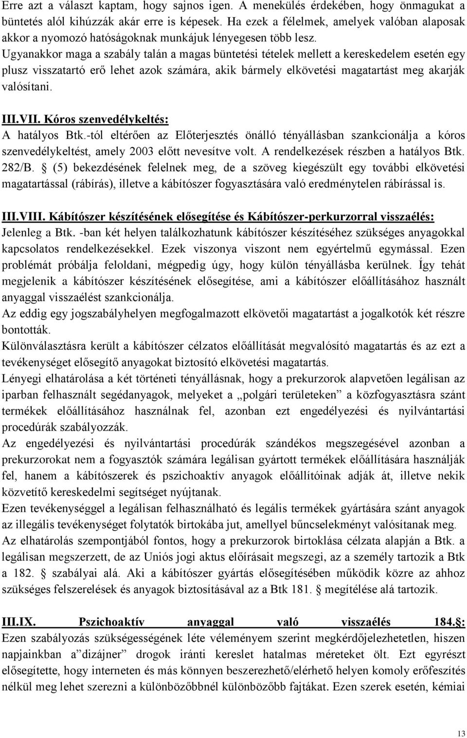 Ugyanakkor maga a szabály talán a magas büntetési tételek mellett a kereskedelem esetén egy plusz visszatartó erő lehet azok számára, akik bármely elkövetési magatartást meg akarják valósítani. III.