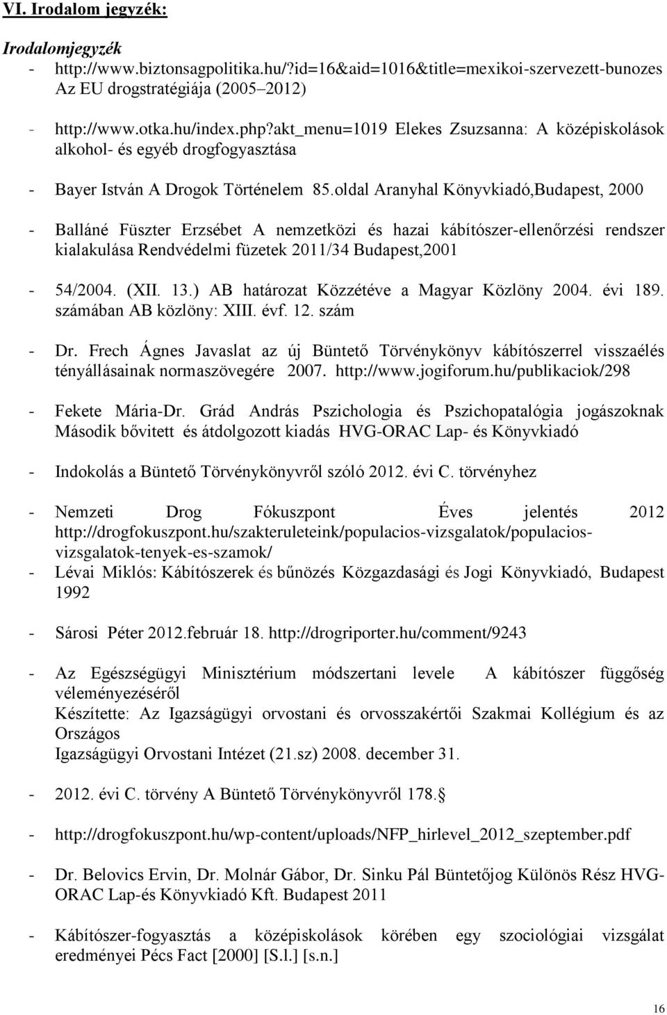 oldal Aranyhal Könyvkiadó,Budapest, 2000 - Balláné Füszter Erzsébet A nemzetközi és hazai kábítószer-ellenőrzési rendszer kialakulása Rendvédelmi füzetek 2011/34 Budapest,2001-54/2004. (XII. 13.