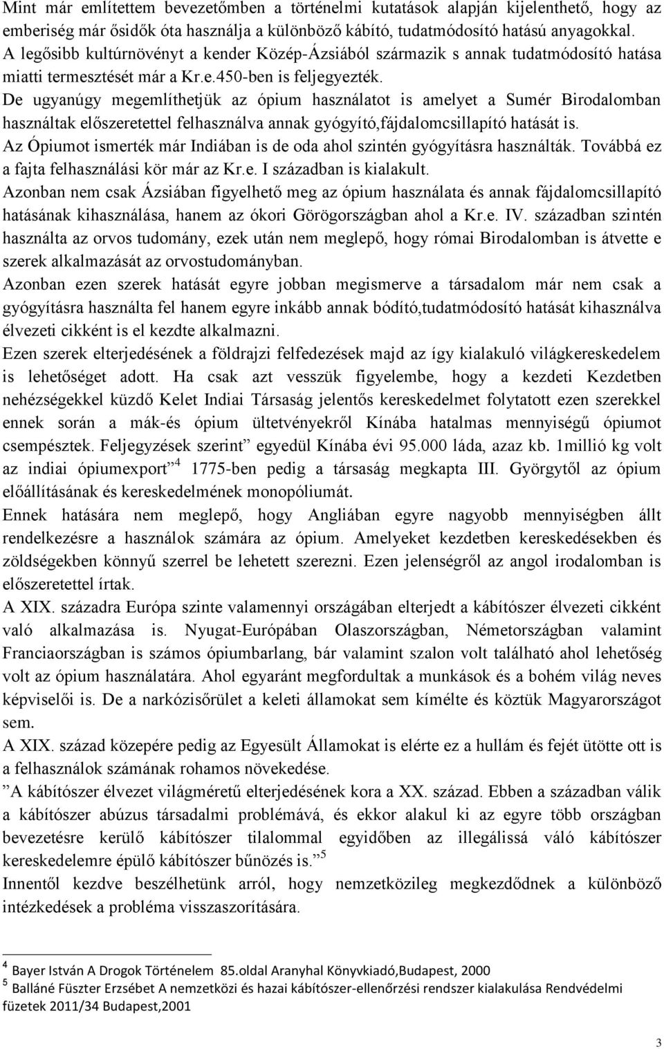 De ugyanúgy megemlíthetjük az ópium használatot is amelyet a Sumér Birodalomban használtak előszeretettel felhasználva annak gyógyító,fájdalomcsillapító hatását is.