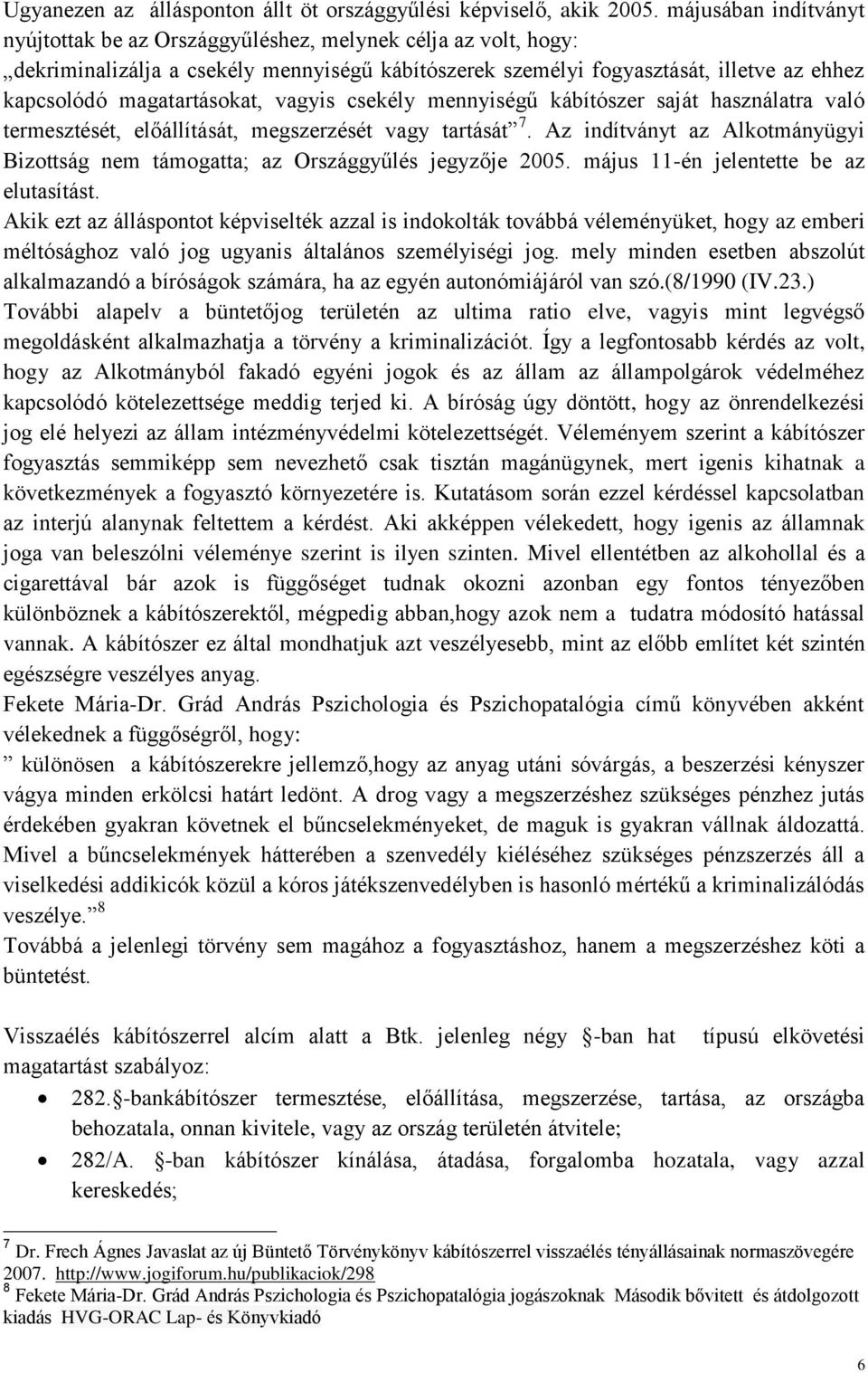 magatartásokat, vagyis csekély mennyiségű kábítószer saját használatra való termesztését, előállítását, megszerzését vagy tartását 7.