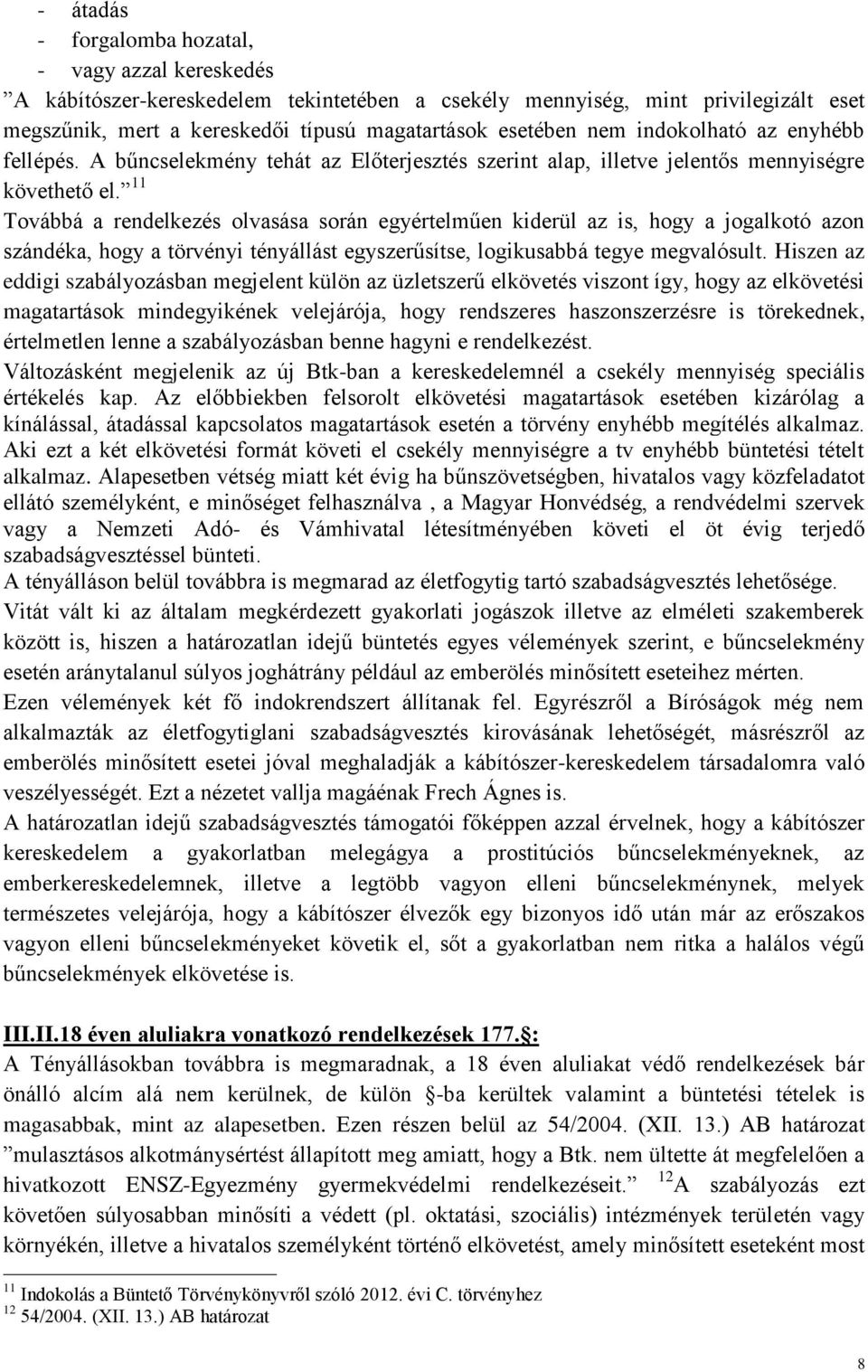 11 Továbbá a rendelkezés olvasása során egyértelműen kiderül az is, hogy a jogalkotó azon szándéka, hogy a törvényi tényállást egyszerűsítse, logikusabbá tegye megvalósult.