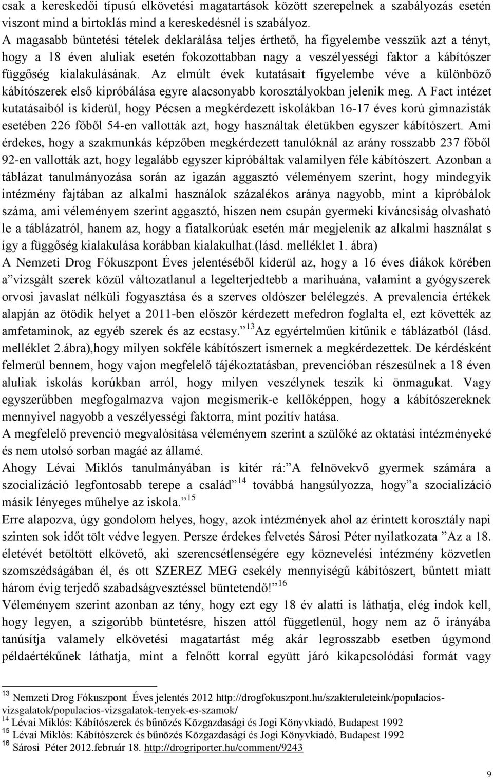 kialakulásának. Az elmúlt évek kutatásait figyelembe véve a különböző kábítószerek első kipróbálása egyre alacsonyabb korosztályokban jelenik meg.