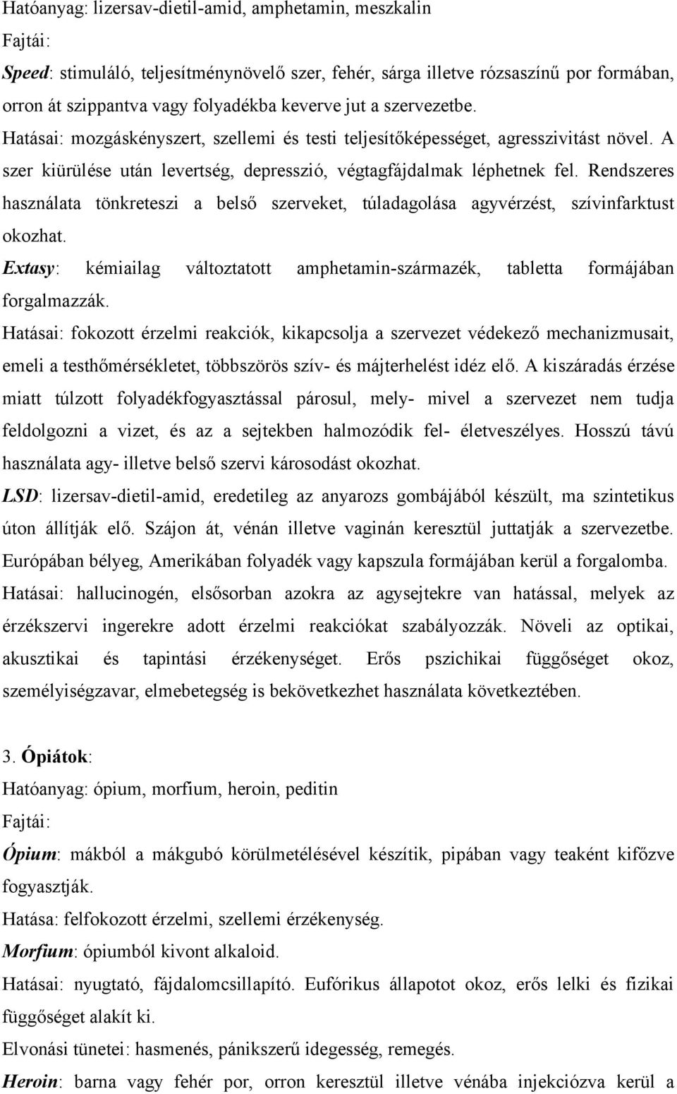 Rendszeres használata tönkreteszi a belső szerveket, túladagolása agyvérzést, szívinfarktust okozhat. Extasy: kémiailag változtatott amphetamin-származék, tabletta formájában forgalmazzák.