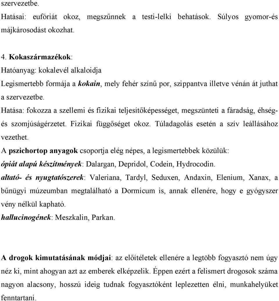 Hatása: fokozza a szellemi és fizikai teljesítőképességet, megszünteti a fáradság, éhségés szomjúságérzetet. Fizikai függőséget okoz. Túladagolás esetén a szív leállásához vezethet.