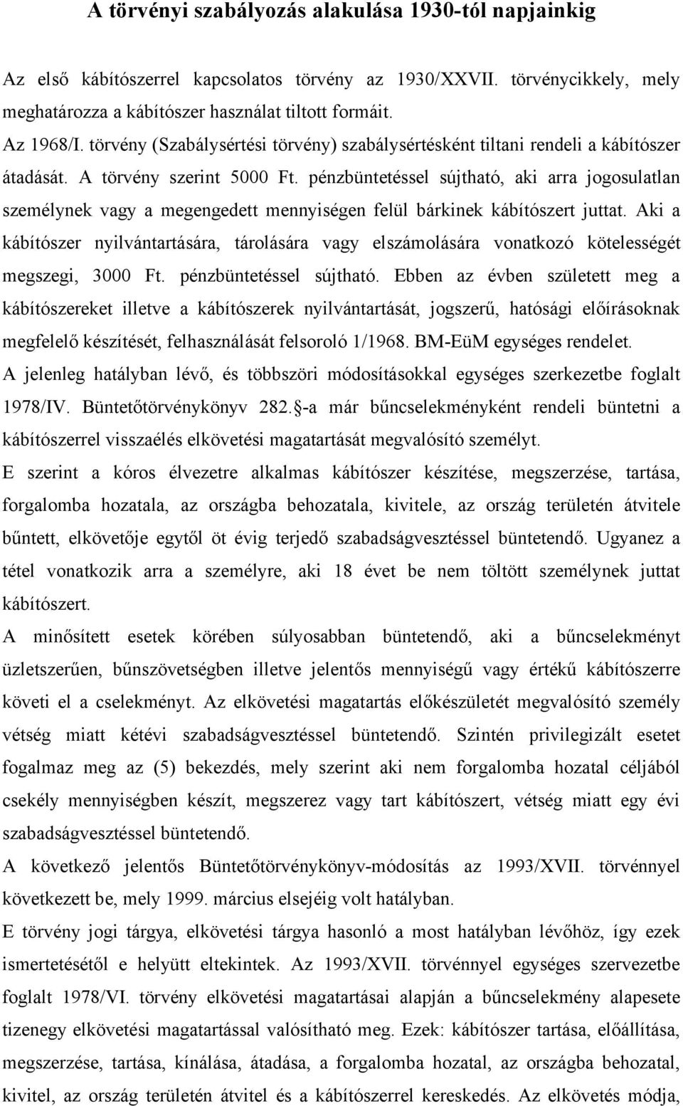 pénzbüntetéssel sújtható, aki arra jogosulatlan személynek vagy a megengedett mennyiségen felül bárkinek kábítószert juttat.