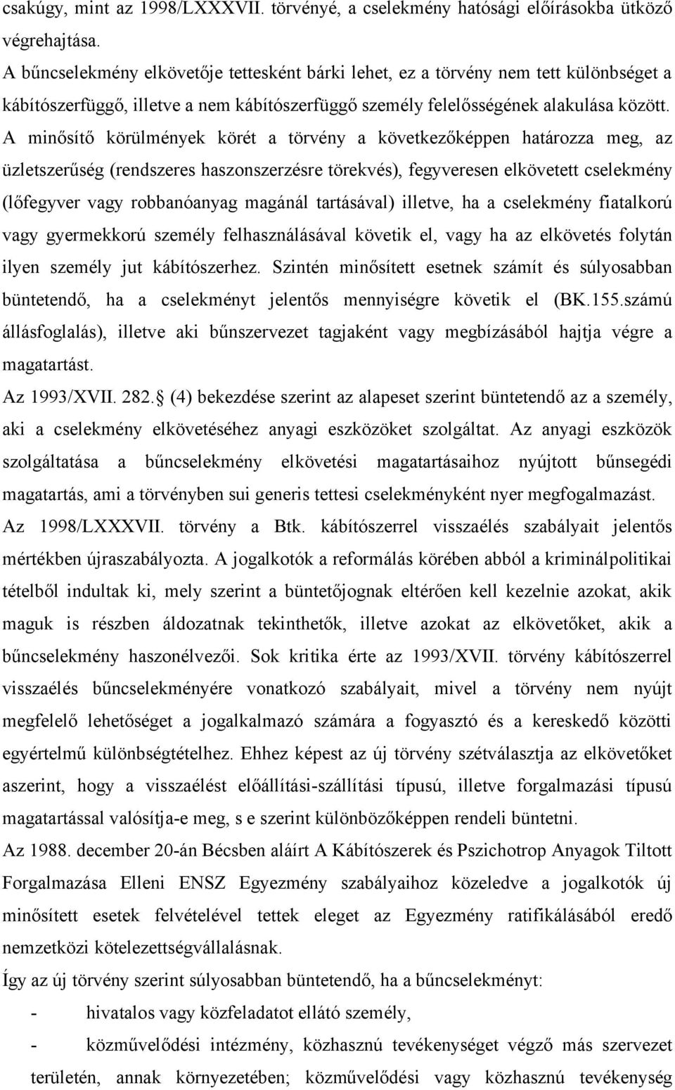 A minősítő körülmények körét a törvény a következőképpen határozza meg, az üzletszerűség (rendszeres haszonszerzésre törekvés), fegyveresen elkövetett cselekmény (lőfegyver vagy robbanóanyag magánál