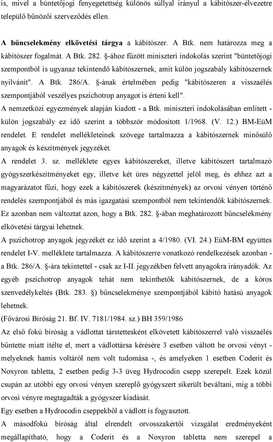 -ához fűzött miniszteri indokolás szerint "büntetőjogi szempontból is ugyanaz tekintendő kábítószernek, amit külön jogszabály kábítószernek nyilvánít". A Btk. 286/A.