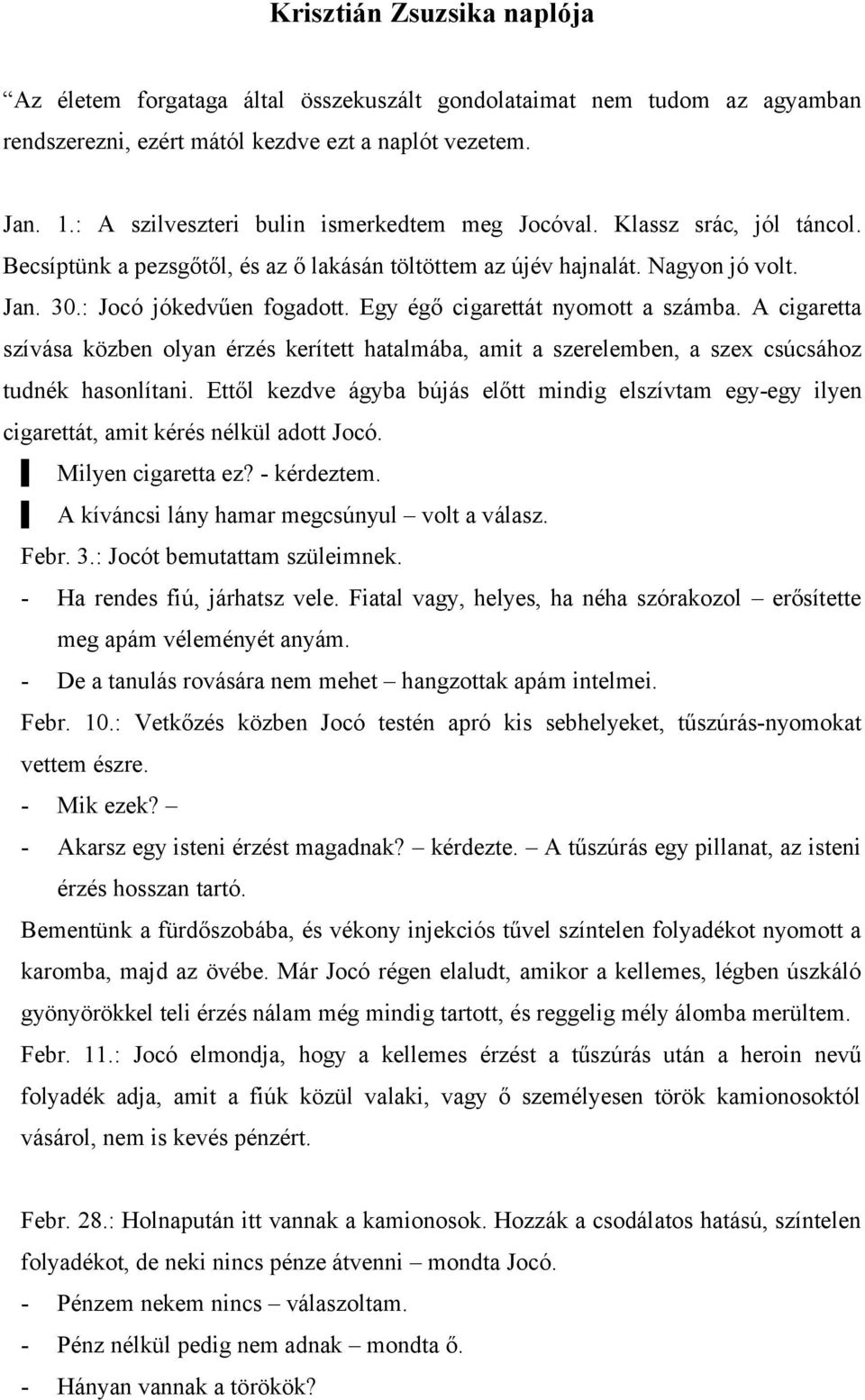 Egy égő cigarettát nyomott a számba. A cigaretta szívása közben olyan érzés kerített hatalmába, amit a szerelemben, a szex csúcsához tudnék hasonlítani.