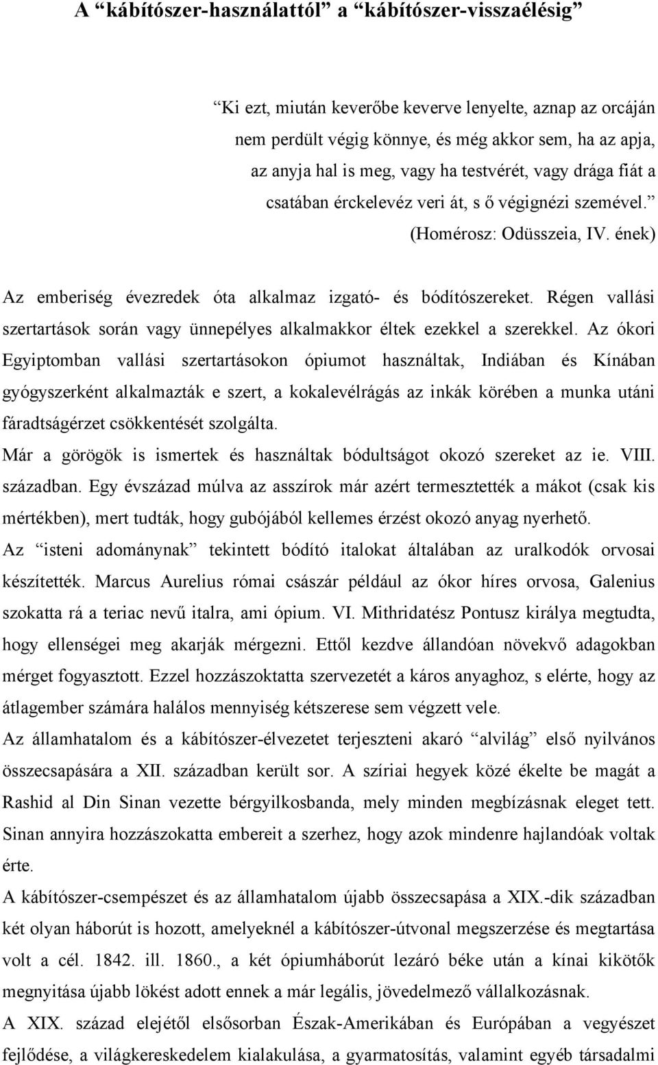 Régen vallási szertartások során vagy ünnepélyes alkalmakkor éltek ezekkel a szerekkel.