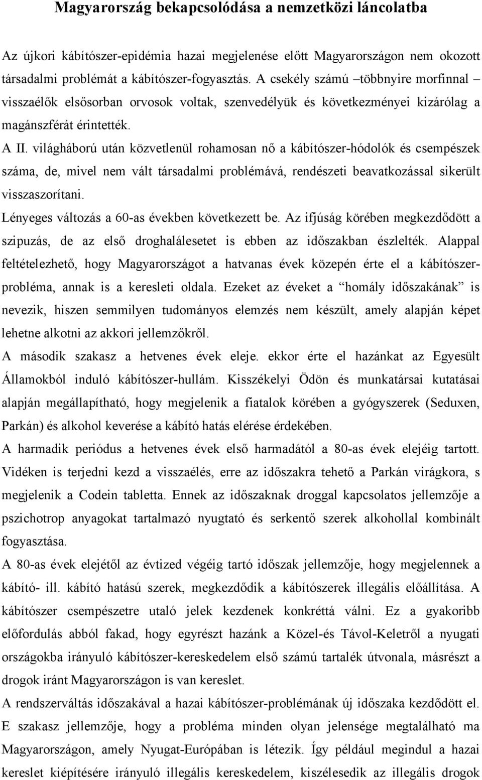 világháború után közvetlenül rohamosan nő a kábítószer-hódolók és csempészek száma, de, mivel nem vált társadalmi problémává, rendészeti beavatkozással sikerült visszaszorítani.