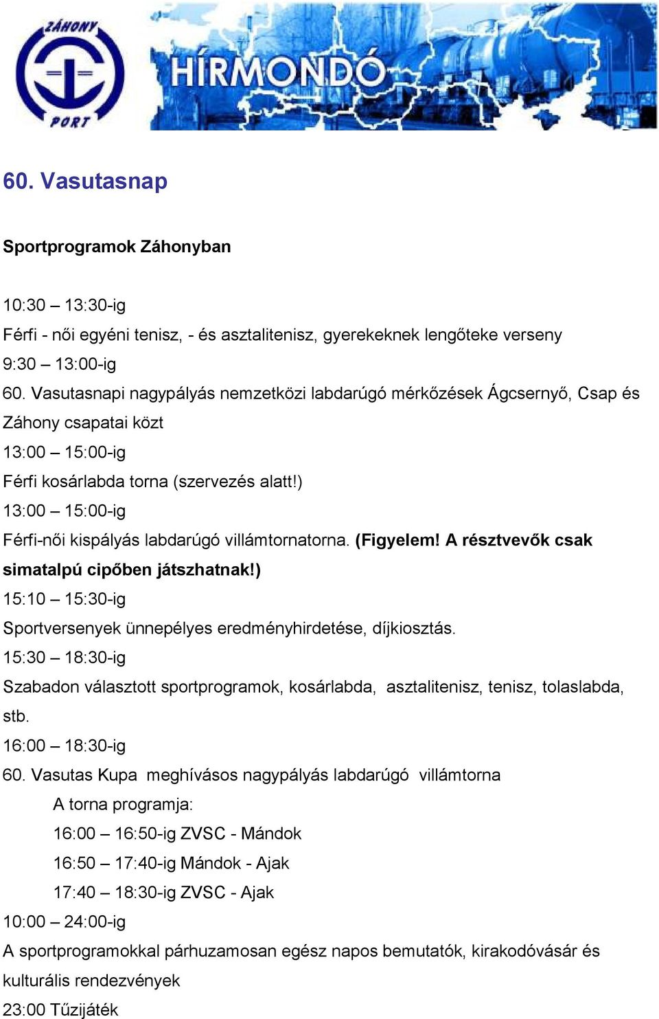 ) 13:00 15:00-ig Férfi-nıi kispályás labdarúgó villámtornatorna. (Figyelem! A résztvevık csak simatalpú cipıben játszhatnak!) 15:10 15:30-ig Sportversenyek ünnepélyes eredményhirdetése, díjkiosztás.