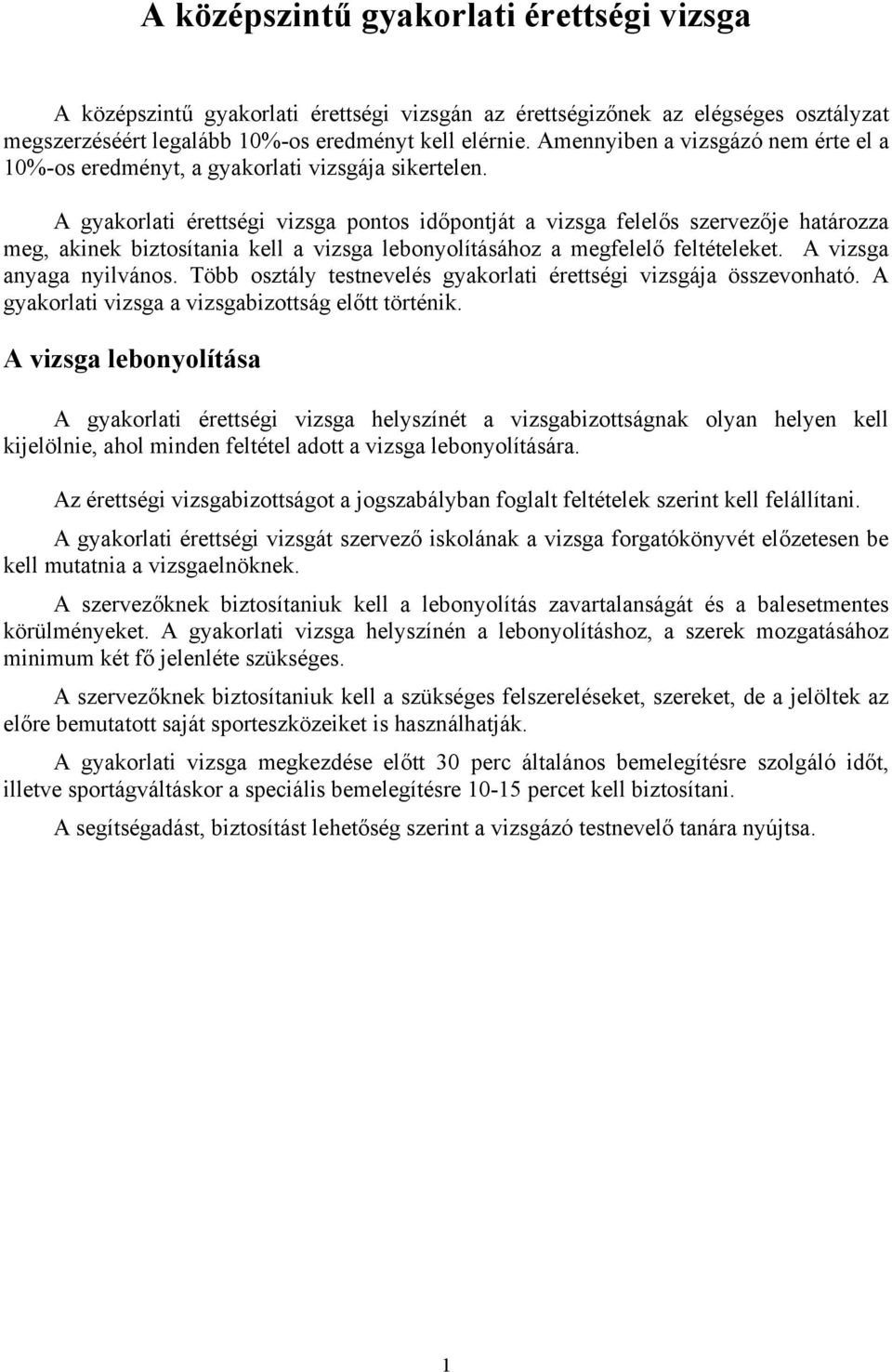 A gyakorlati érettségi vizsga pontos időpontját a vizsga felelős szervezője határozza meg, akinek biztosítania kell a vizsga lebonyolításához a megfelelő feltételeket. A vizsga anyaga nyilvános.