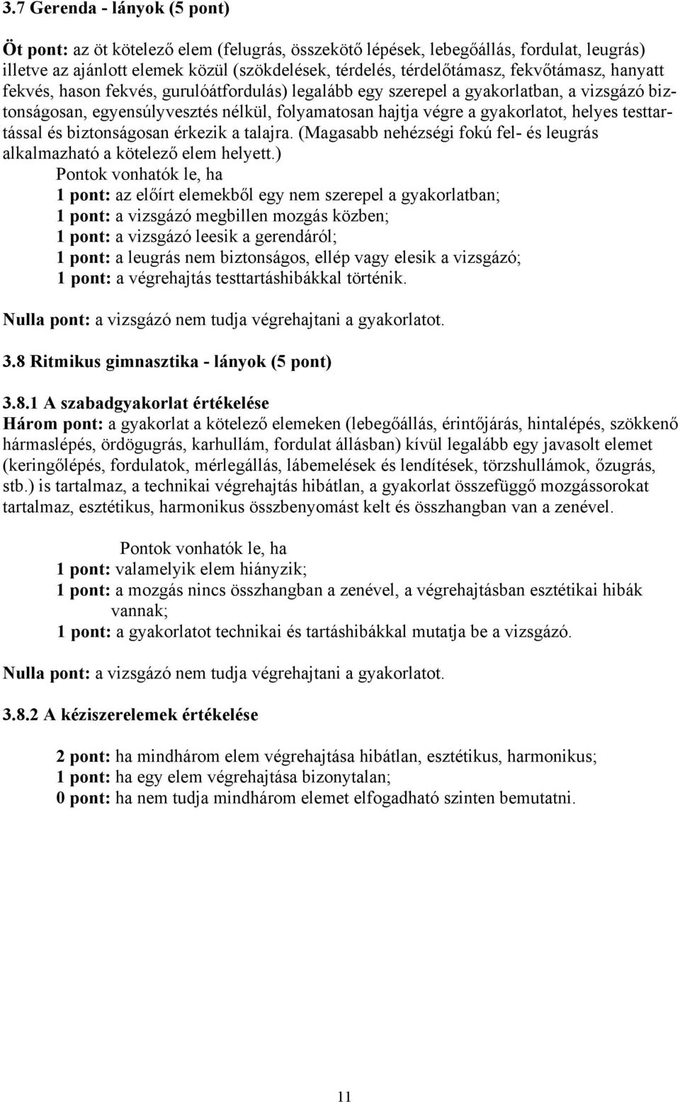 testtartással és biztonságosan érkezik a talajra. (Magasabb nehézségi fokú fel- és leugrás alkalmazható a kötelező elem helyett.