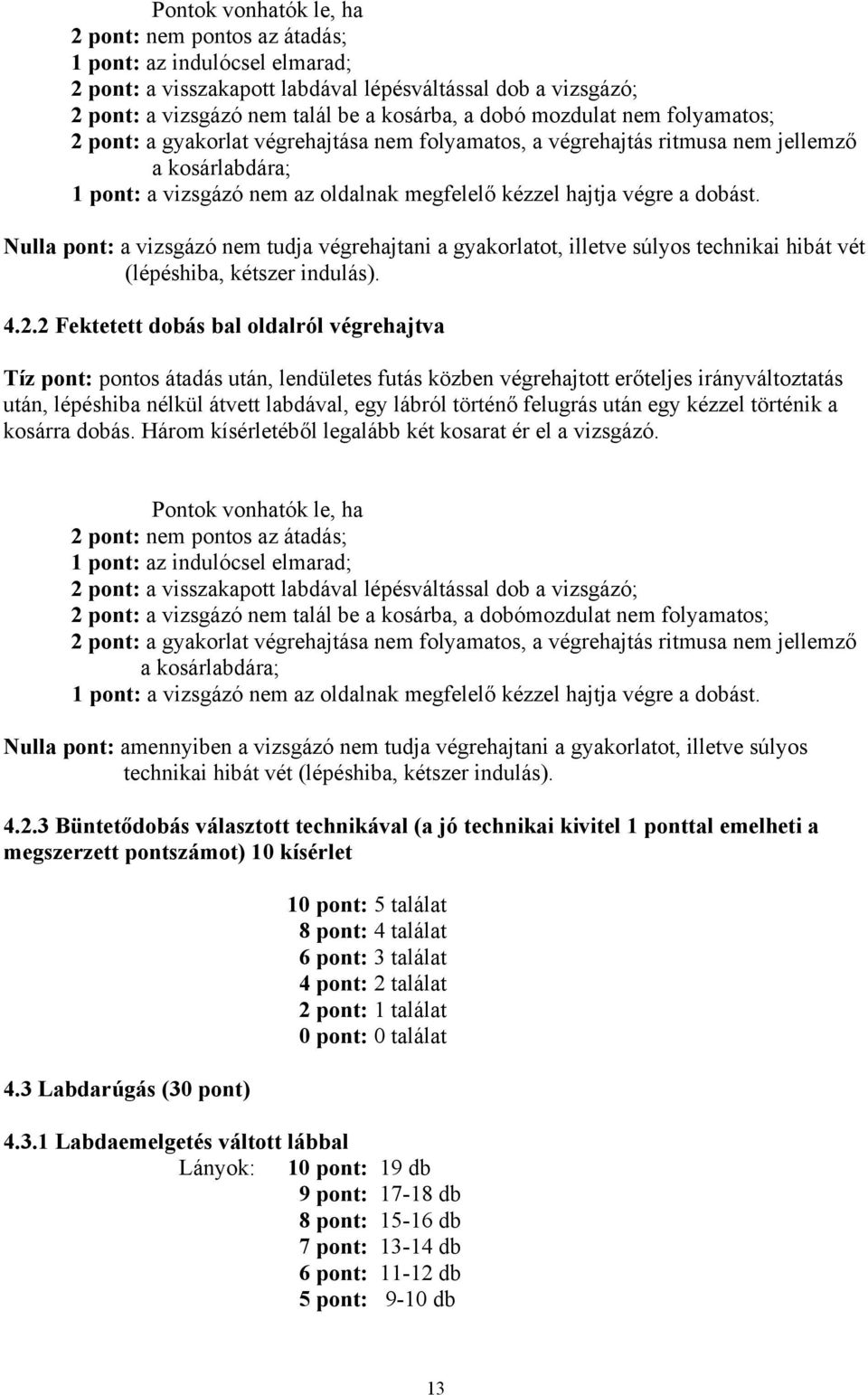 Nulla pont: a vizsgázó nem tudja végrehajtani a gyakorlatot, illetve súlyos technikai hibát vét (lépéshiba, kétszer indulás). 4.2.