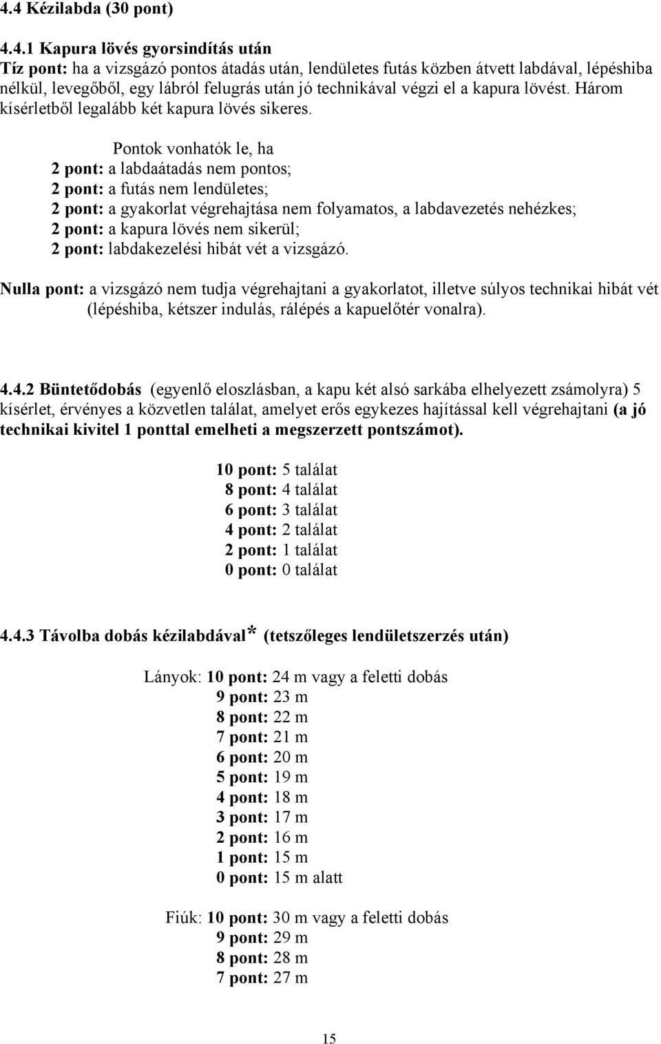 2 pont: a labdaátadás nem pontos; 2 pont: a futás nem lendületes; 2 pont: a gyakorlat végrehajtása nem folyamatos, a labdavezetés nehézkes; 2 pont: a kapura lövés nem sikerül; 2 pont: labdakezelési