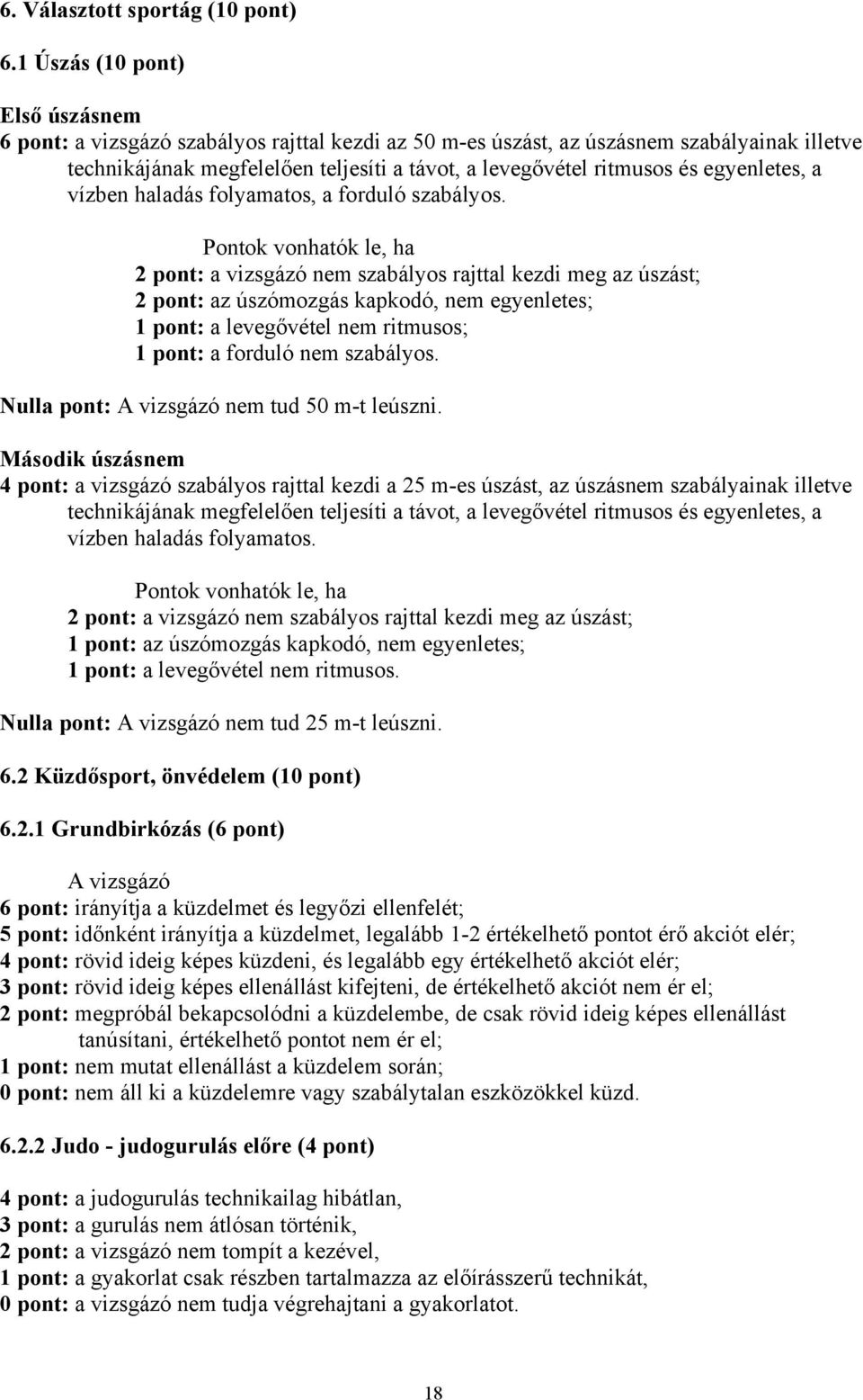 egyenletes, a vízben haladás folyamatos, a forduló szabályos.