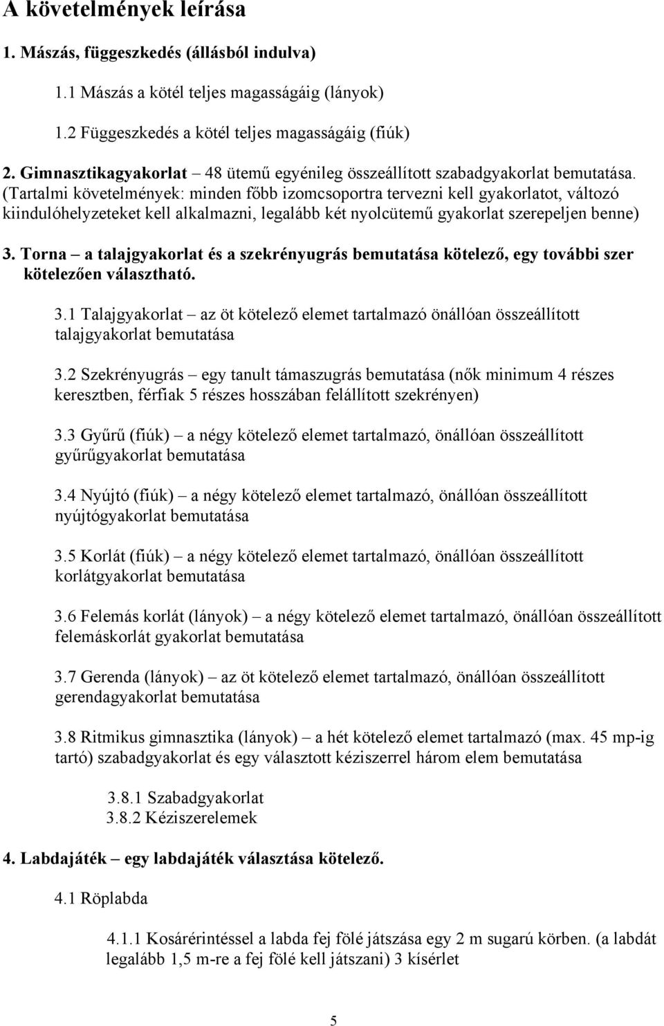 (Tartalmi követelmények: minden főbb izomcsoportra tervezni kell gyakorlatot, változó kiindulóhelyzeteket kell alkalmazni, legalább két nyolcütemű gyakorlat szerepeljen benne) 3.