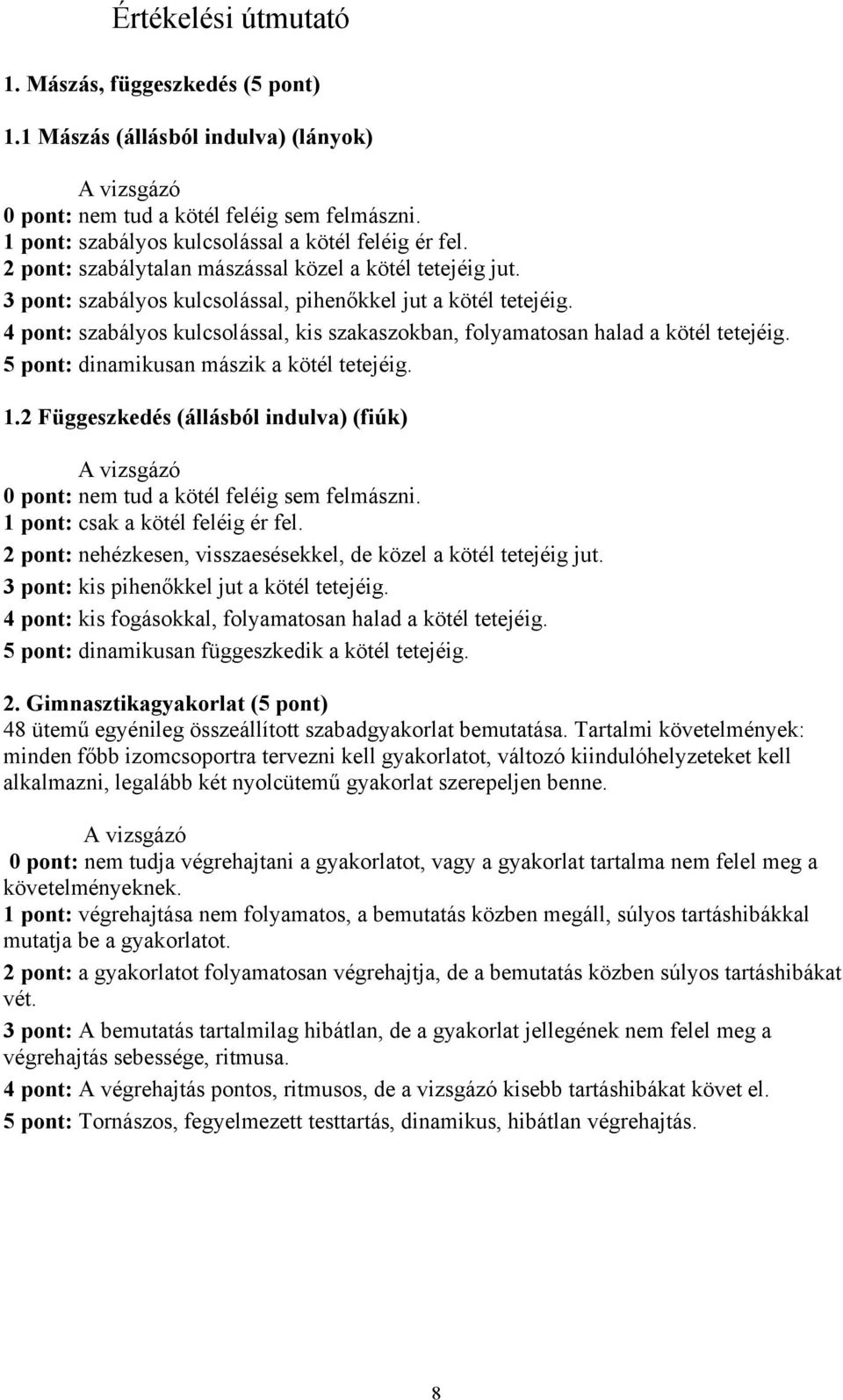 4 pont: szabályos kulcsolással, kis szakaszokban, folyamatosan halad a kötél tetejéig. 5 pont: dinamikusan mászik a kötél tetejéig. 1.