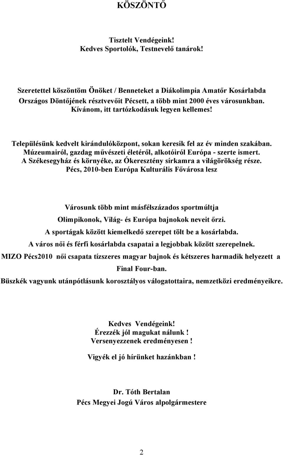 Településünk kedvelt kirándulóközpont, sokan keresik fel az év minden szakában. Múzeumairól, gazdag művészeti életéről, alkotóiról Európa - szerte ismert.