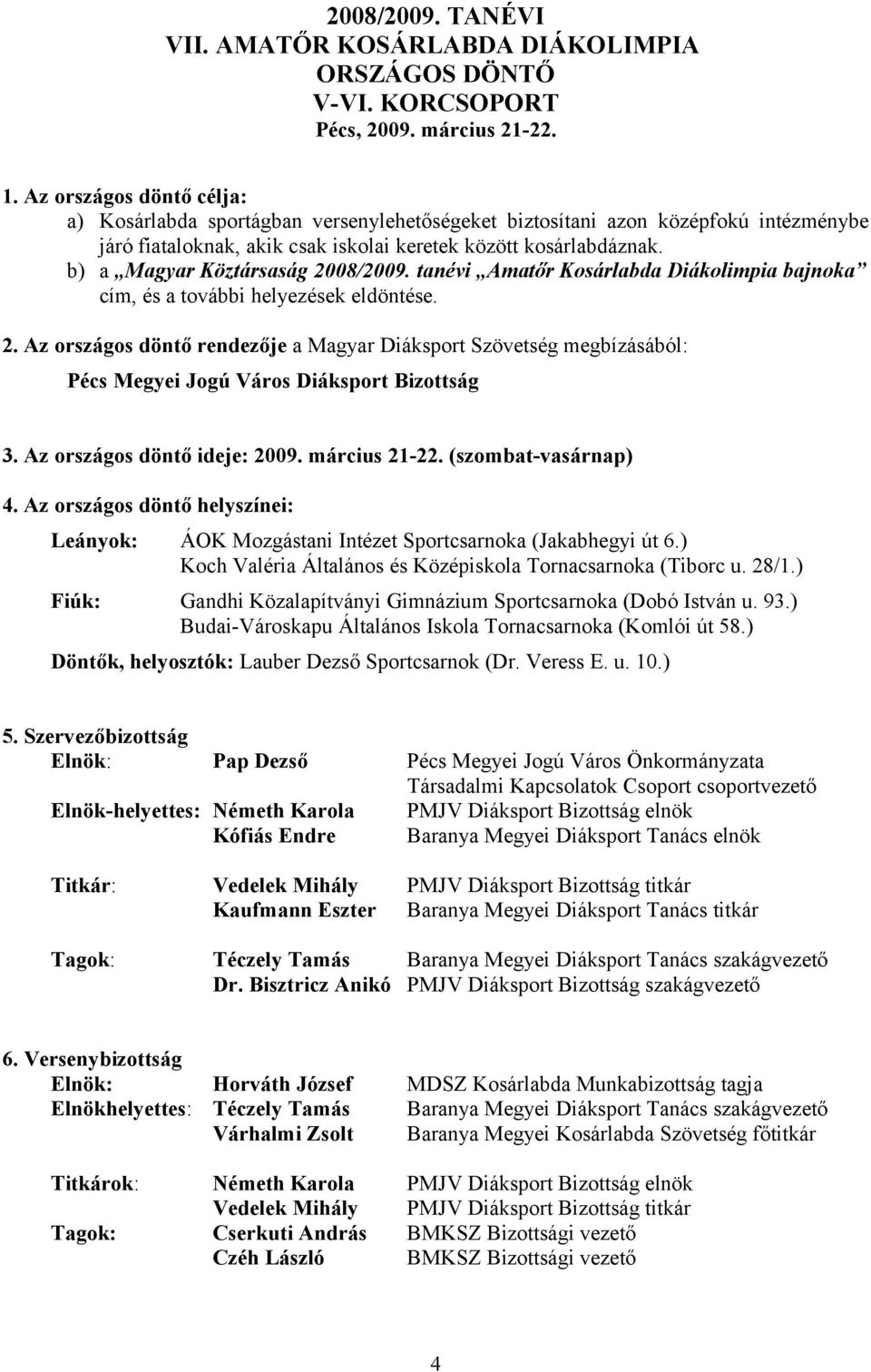 b) a Magyar Köztársaság 2008/2009. tanévi Amatőr Kosárlabda Diákolimpia bajnoka cím, és a további helyezések eldöntése. 2. Az országos döntő rendezője a Magyar Diáksport Szövetség megbízásából: Pécs Megyei Jogú Város Diáksport Bizottság 3.