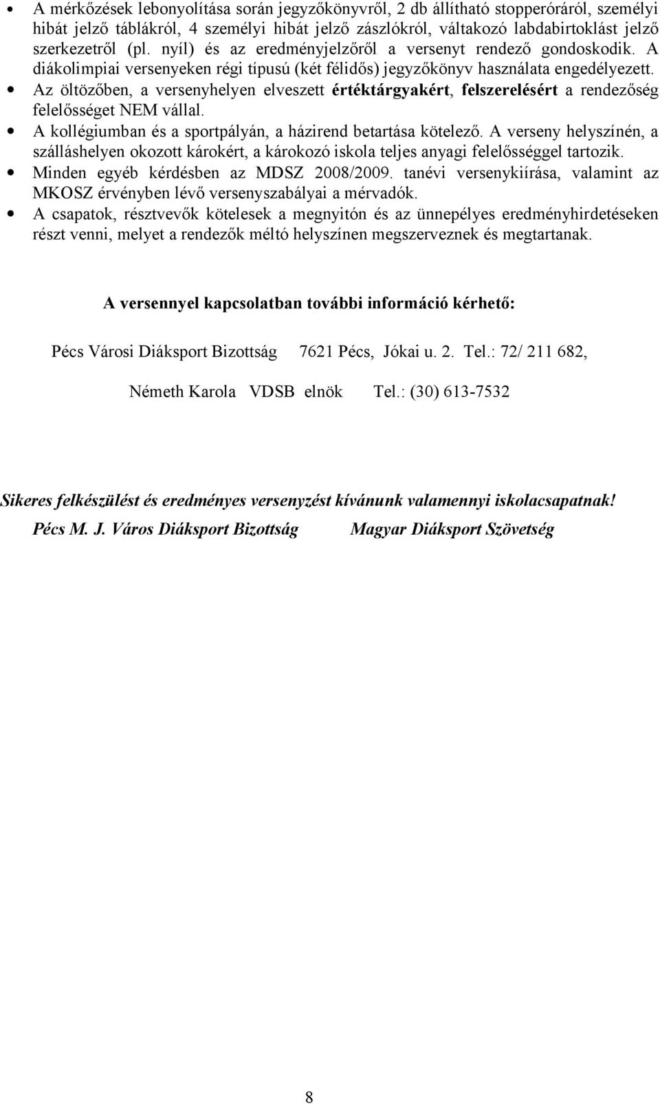 Az öltözőben, a versenyhelyen elveszett értéktárgyakért, felszerelésért a rendezőség felelősséget NEM vállal. A kollégiumban és a sportpályán, a házirend betartása kötelező.