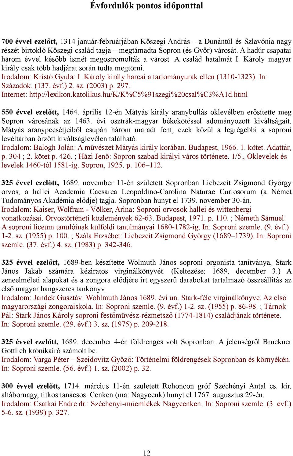 Károly király harcai a tartományurak ellen (1310-1323). In: Századok. (137. évf.) 2. sz. (2003) p. 297. Internet: http://lexikon.katolikus.hu/k/k%c5%91szegi%20csal%c3%a1d.html 550 évvel ezelőtt, 1464.