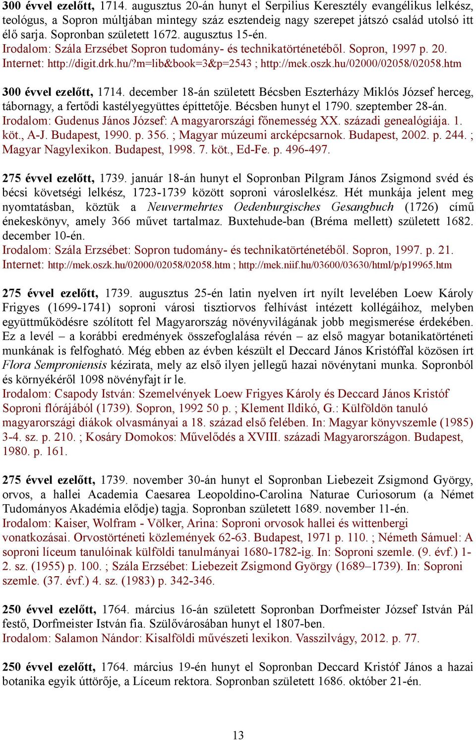 hu/02000/02058/02058.htm 300 évvel ezelőtt, 1714. december 18-án született Bécsben Eszterházy Miklós József herceg, tábornagy, a fertődi kastélyegyüttes építtetője. Bécsben hunyt el 1790.