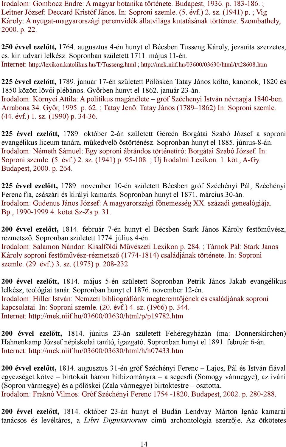 augusztus 4-én hunyt el Bécsben Tusseng Károly, jezsuita szerzetes, cs. kir. udvari lelkész. Sopronban született 1711. május 11-én. Internet: http://lexikon.katolikus.hu/t/tusseng.html ; http://mek.