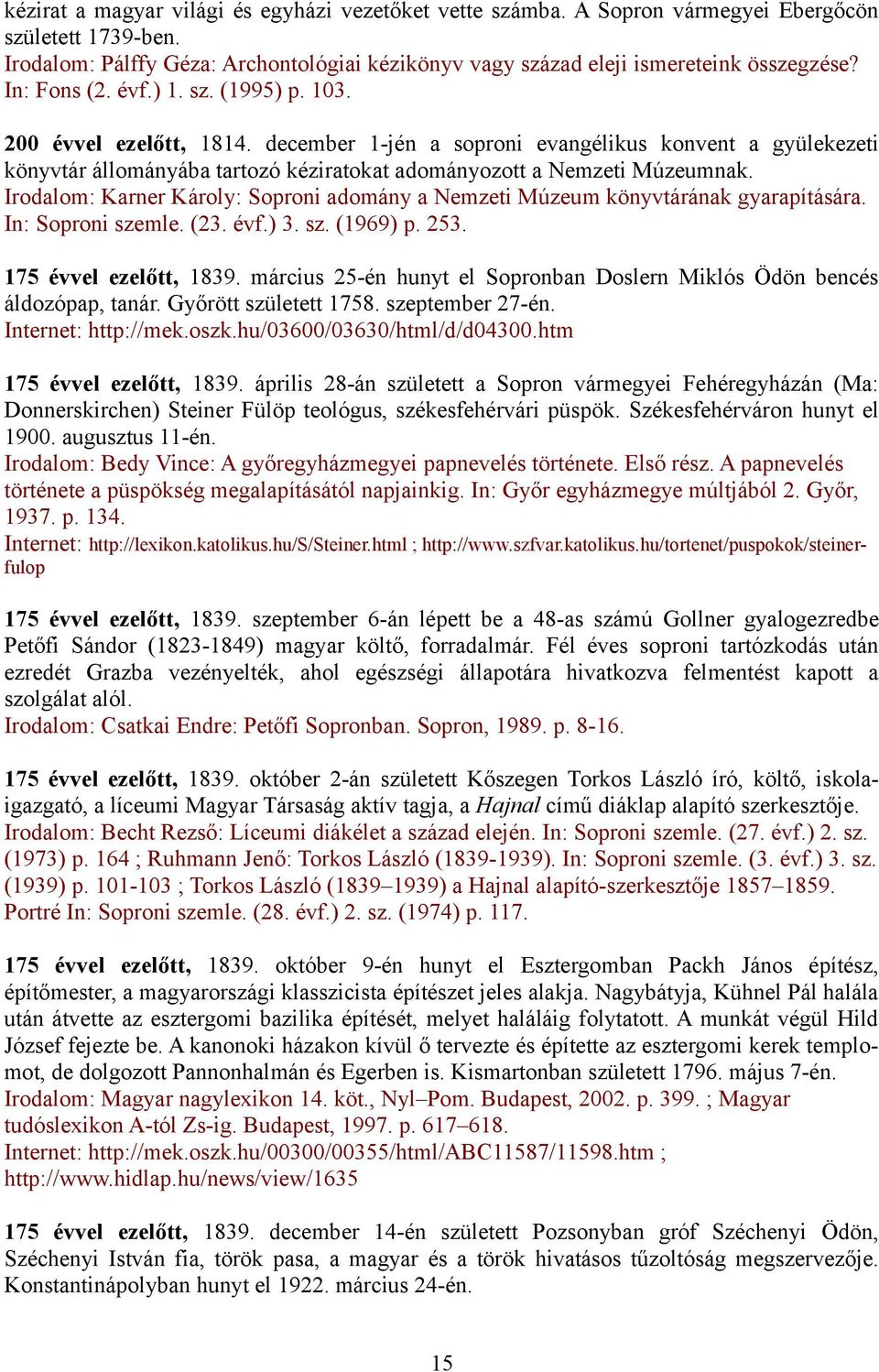 Irodalom: Karner Károly: Soproni adomány a Nemzeti Múzeum könyvtárának gyarapítására. In: Soproni szemle. (23. évf.) 3. sz. (1969) p. 253. 175 évvel ezelőtt, 1839.