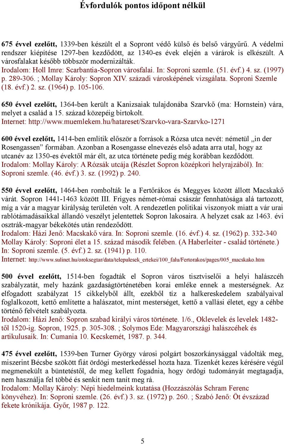 In: Soproni szemle. (51. évf.) 4. sz. (1997) p. 289-306. ; Mollay Károly: Sopron XIV. századi városképének vizsgálata. Soproni Szemle (18. évf.) 2. sz. (1964) p. 105-106.