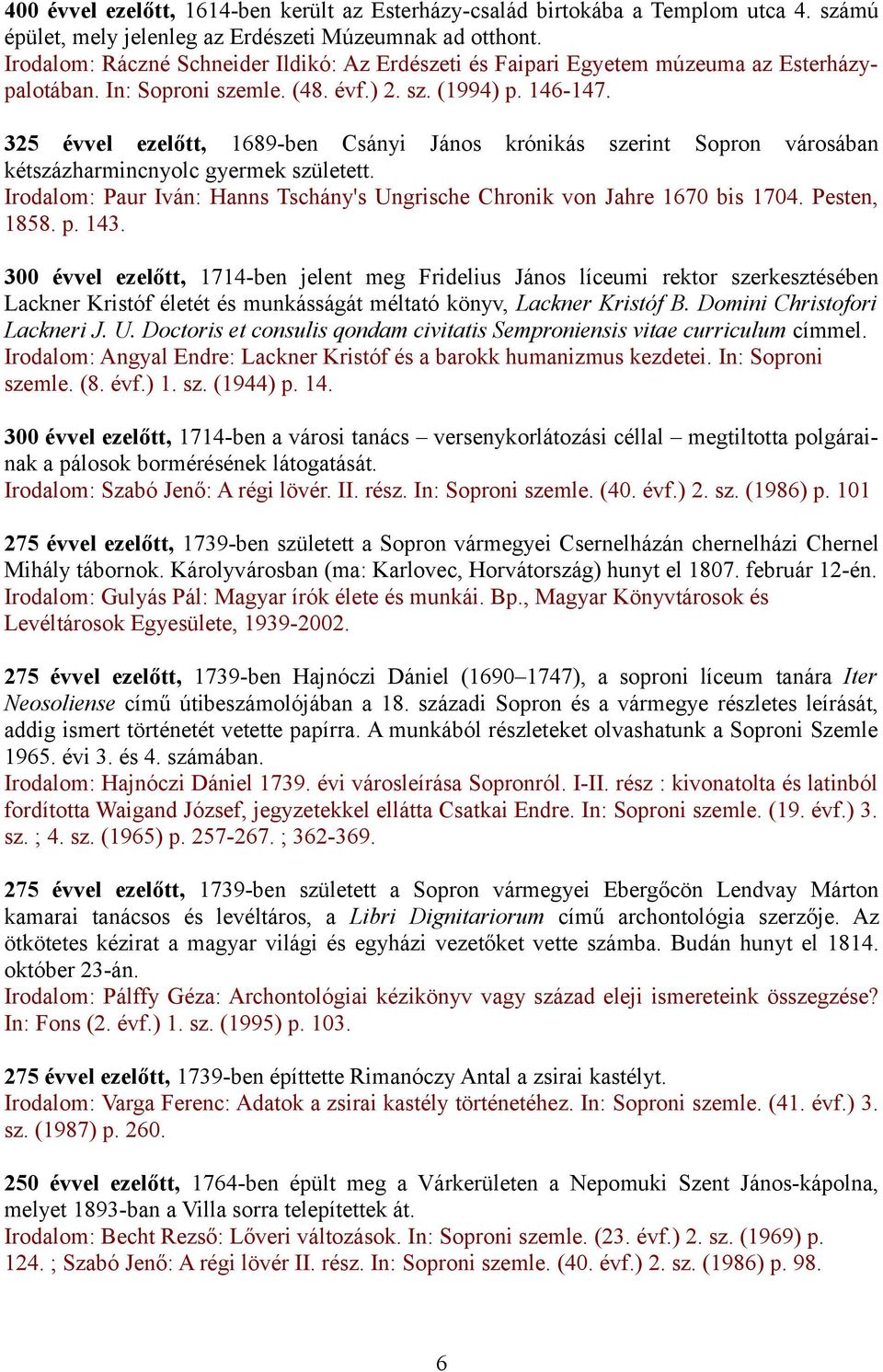 325 évvel ezelőtt, 1689-ben Csányi János krónikás szerint Sopron városában kétszázharmincnyolc gyermek született. Irodalom: Paur Iván: Hanns Tschány's Ungrische Chronik von Jahre 1670 bis 1704.