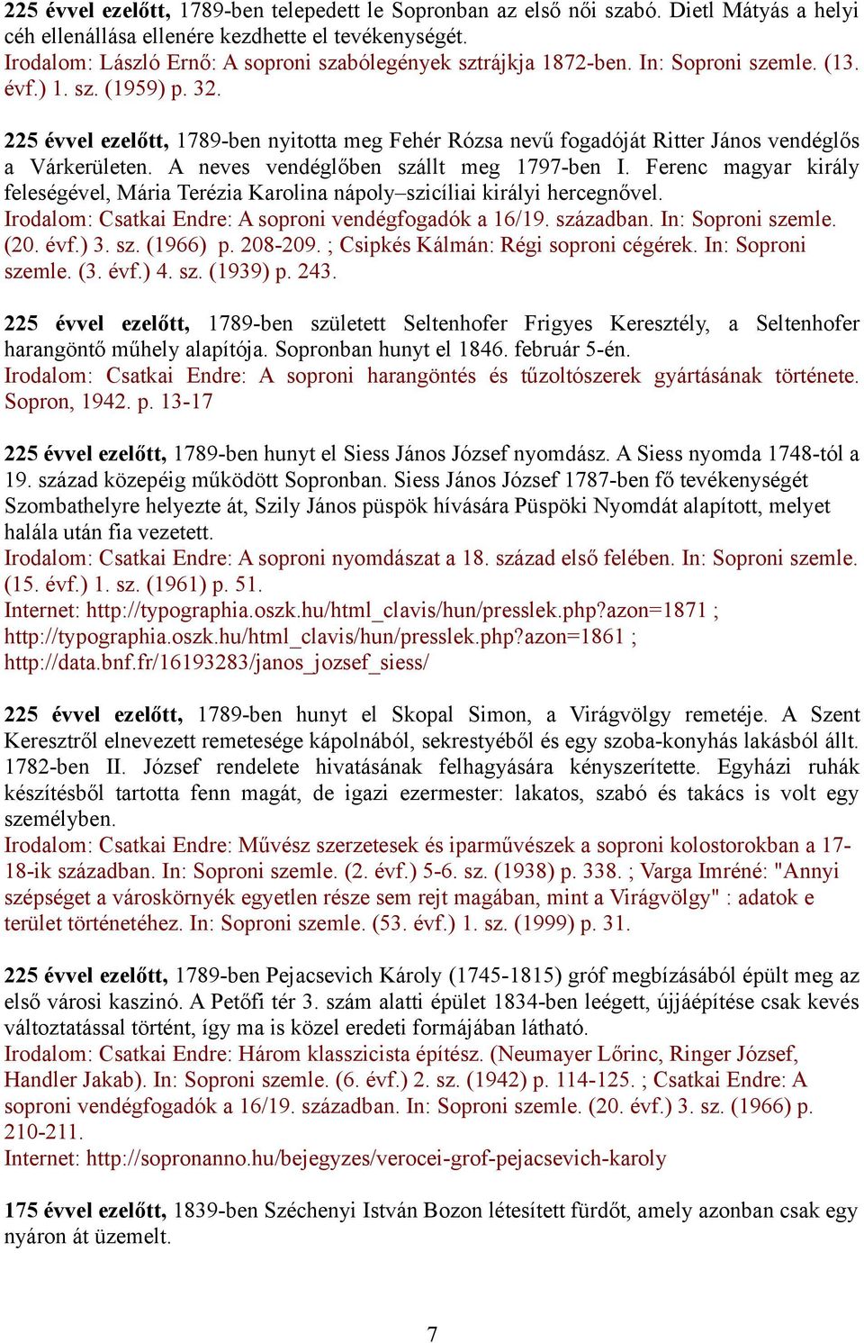 225 évvel ezelőtt, 1789-ben nyitotta meg Fehér Rózsa nevű fogadóját Ritter János vendéglős a Várkerületen. A neves vendéglőben szállt meg 1797-ben I.