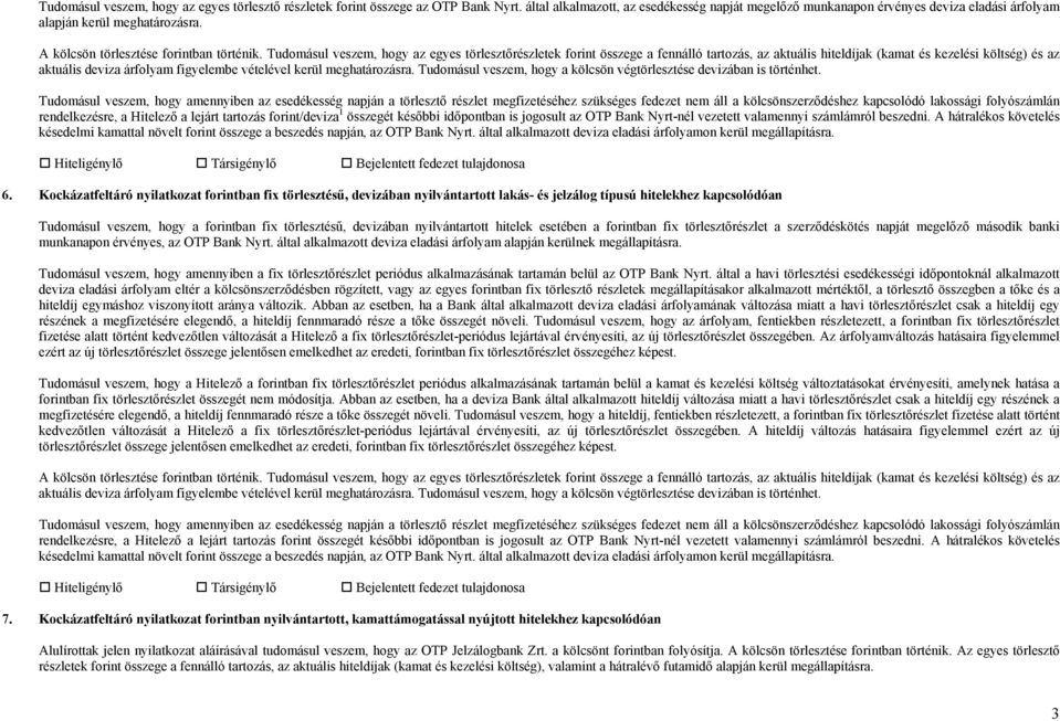 Tudomásul veszem, hogy az egyes törlesztőrészletek forint összege a fennálló tartozás, az aktuális hiteldíjak (kamat és kezelési költség) és az aktuális deviza árfolyam figyelembe vételével kerül