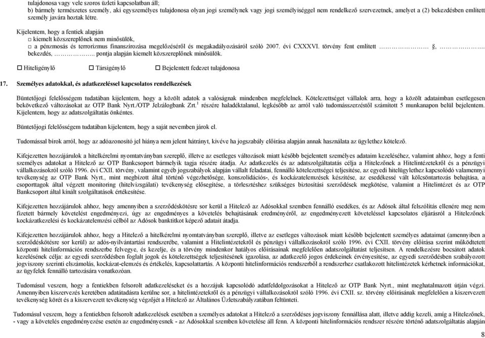 Kijelentem, hogy a fentiek alapján kiemelt közszereplőnek nem minősülök, a pénzmosás és terrorizmus finanszírozása megelőzéséről és megakadályozásáról szóló 2007. évi CXXXVI. törvény fent említett,.