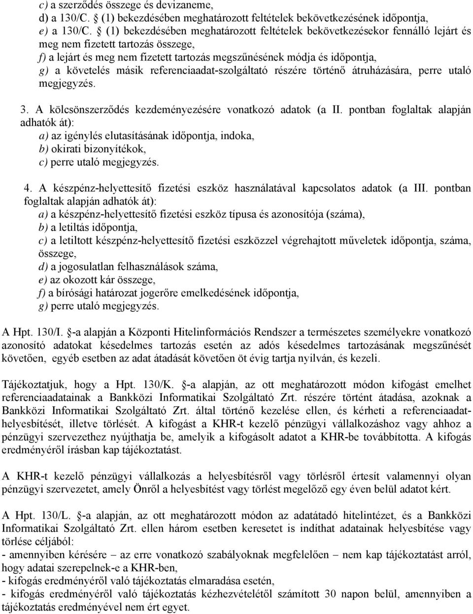 követelés másik referenciaadat-szolgáltató részére történő átruházására, perre utaló megjegyzés. 3. A kölcsönszerződés kezdeményezésére vonatkozó adatok (a II.