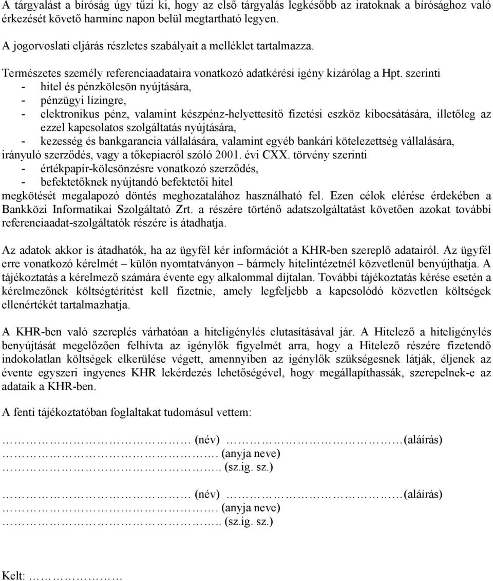 szerinti - hitel és pénzkölcsön nyújtására, - pénzügyi lízingre, - elektronikus pénz, valamint készpénz-helyettesítő fizetési eszköz kibocsátására, illetőleg az ezzel kapcsolatos szolgáltatás