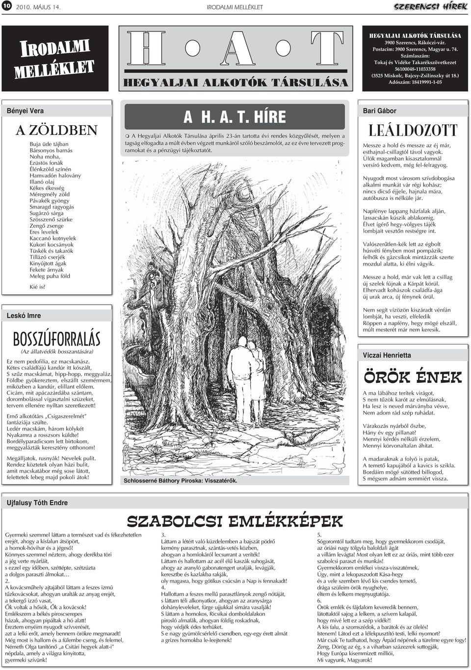 ) Adószám: 18419991-1-05 Bényei Vera A ZÖLDBEN Buja üde tájban Bársonyos barnás Noha moha, Ezüstös fonák Élénkzöld színén Hamvadón halovány Illanó olaj Kékes ékesség Méregmély zöld Pávakék gyöngy