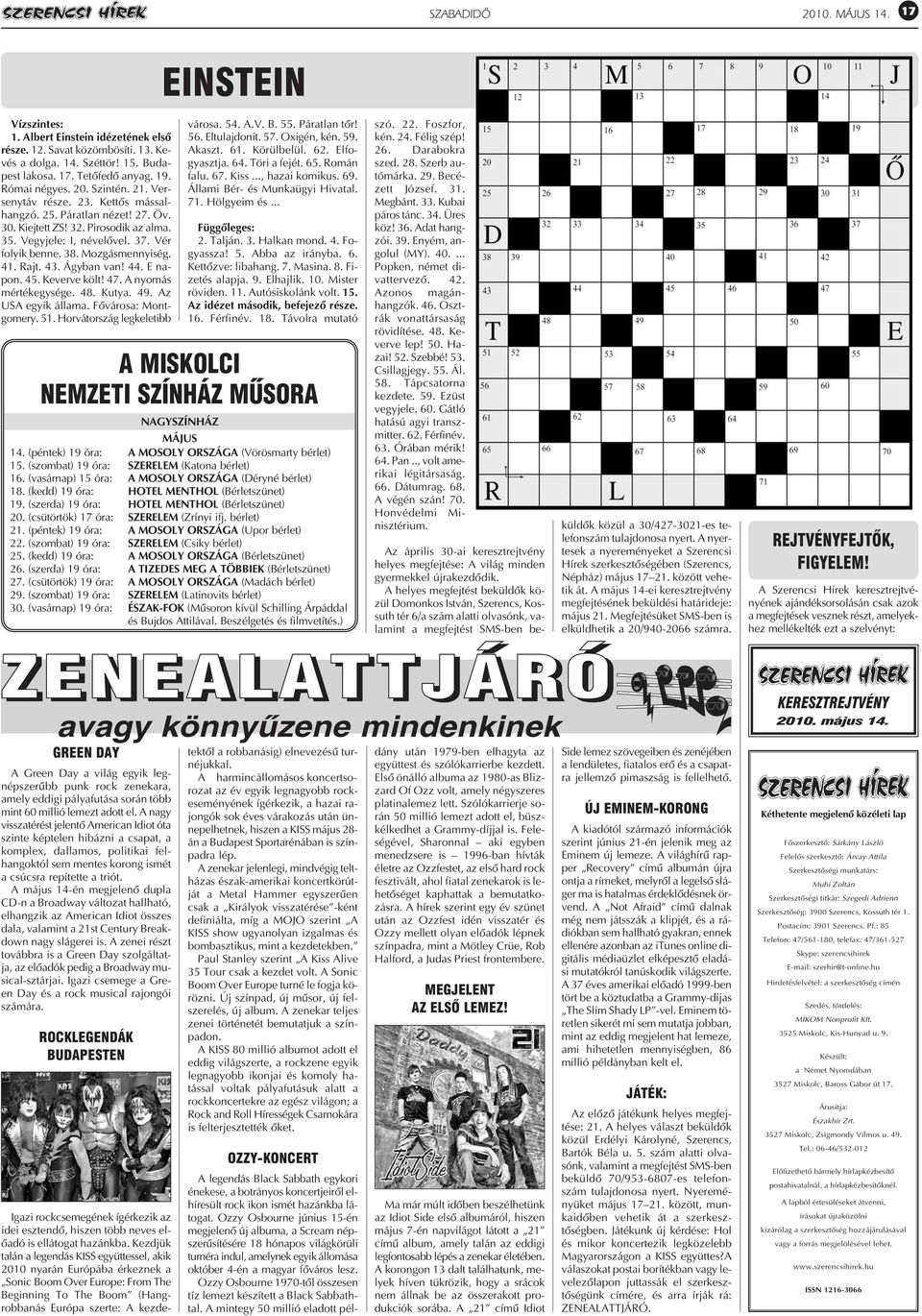 Mozgásmennyiség. 41. Rajt. 43. Ágyban van! 44. E napon. 45. Keverve költ! 47. A nyomás mértékegysége. 48. Kutya. 49. Az USA egyik állama. Fõvárosa: Montgomery. 51. Horvátország legkeletibb városa. 54.