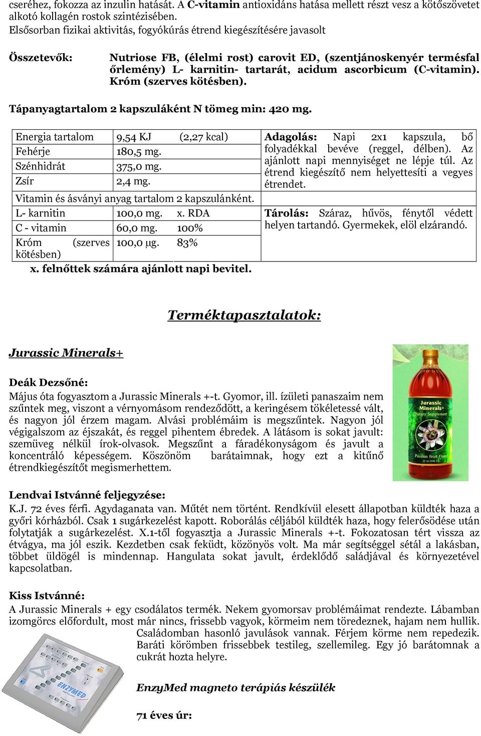 ascorbicum (C-vitamin). Króm (szerves kötésben). Tápanyagtartalom 2 kapszuláként N tömeg min: 420 mg. Energia tartalom 9,54 KJ (2,27 kcal) Fehérje 180,5 mg. Szénhidrát 375,0 mg. Zsír 2,4 mg.