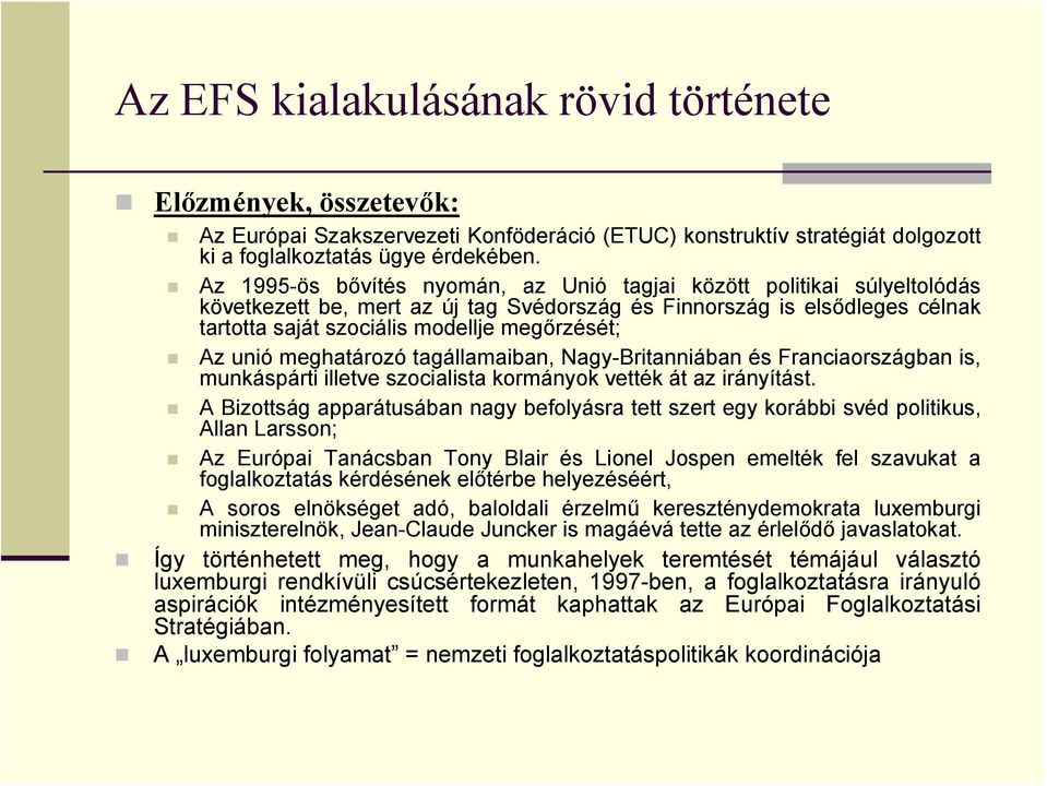 unió meghatározó tagállamaiban, Nagy-Britanniában és Franciaországban is, munkáspárti illetve szocialista kormányok vették át az irányítást.