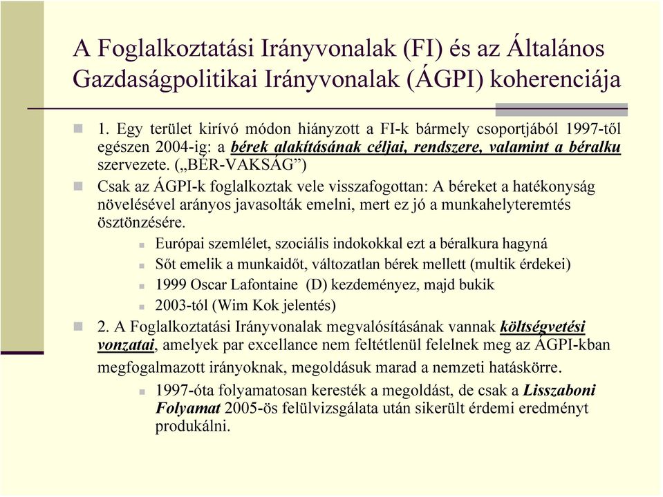 ( BÉR-VAKSÁG ) Csak az ÁGPI-k foglalkoztak vele visszafogottan: A béreket a hatékonyság növelésével arányos javasolták emelni, mert ez jó a munkahelyteremtés ösztönzésére.