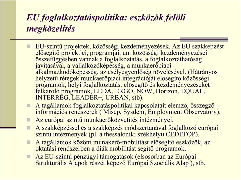 (Hátrányos helyzetű rétegek munkaerőpiaci integrációját elősegítő közösségi programok, helyi foglalkoztatást elősegítő és kezdeményezéseket felkaroló programok, LEDA, ERGO, NOW, Horizon, EQUAL,