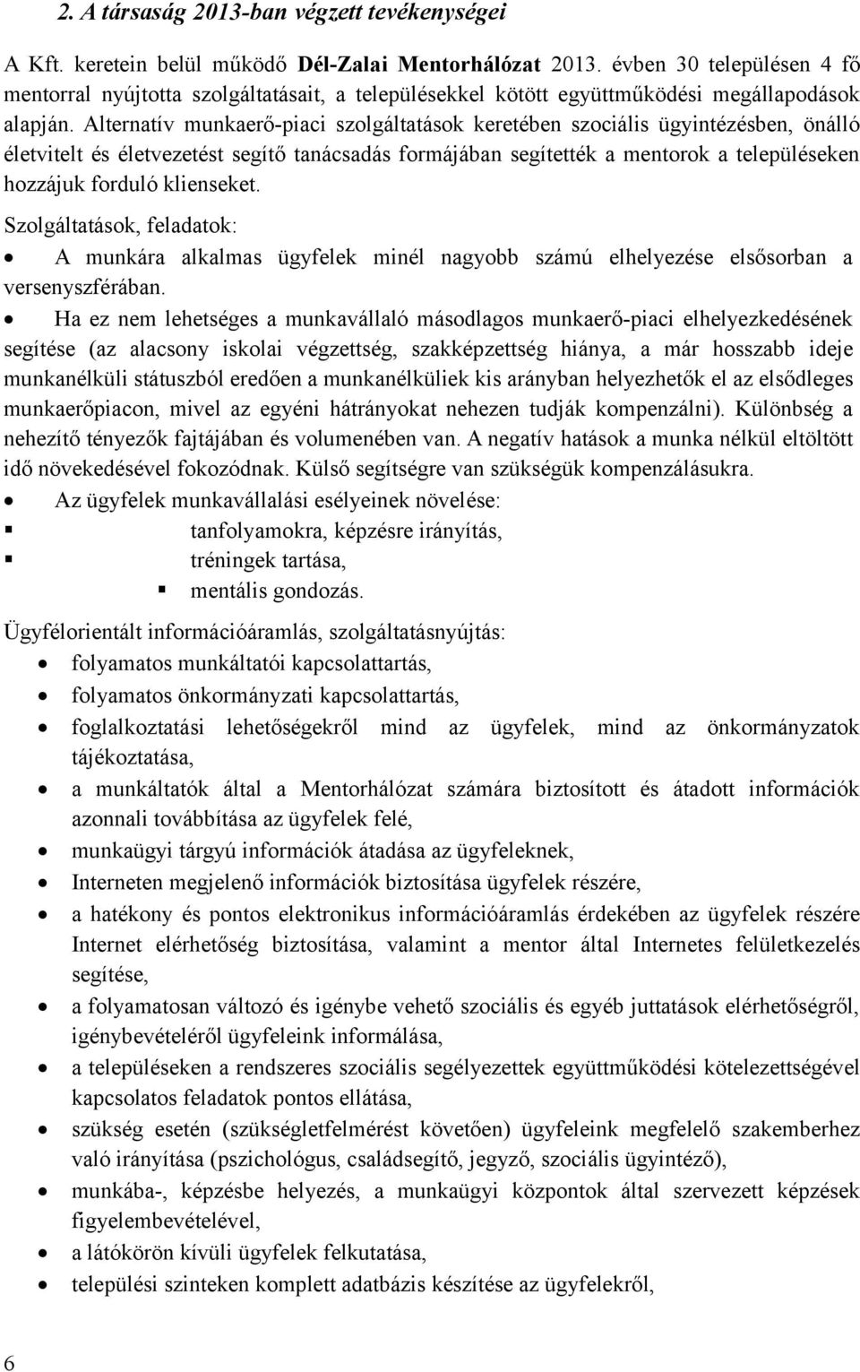 Alternatív munkaerő-piaci szolgáltatások keretében szociális ügyintézésben, önálló életvitelt és életvezetést segítő tanácsadás formájában segítették a mentorok a településeken hozzájuk forduló