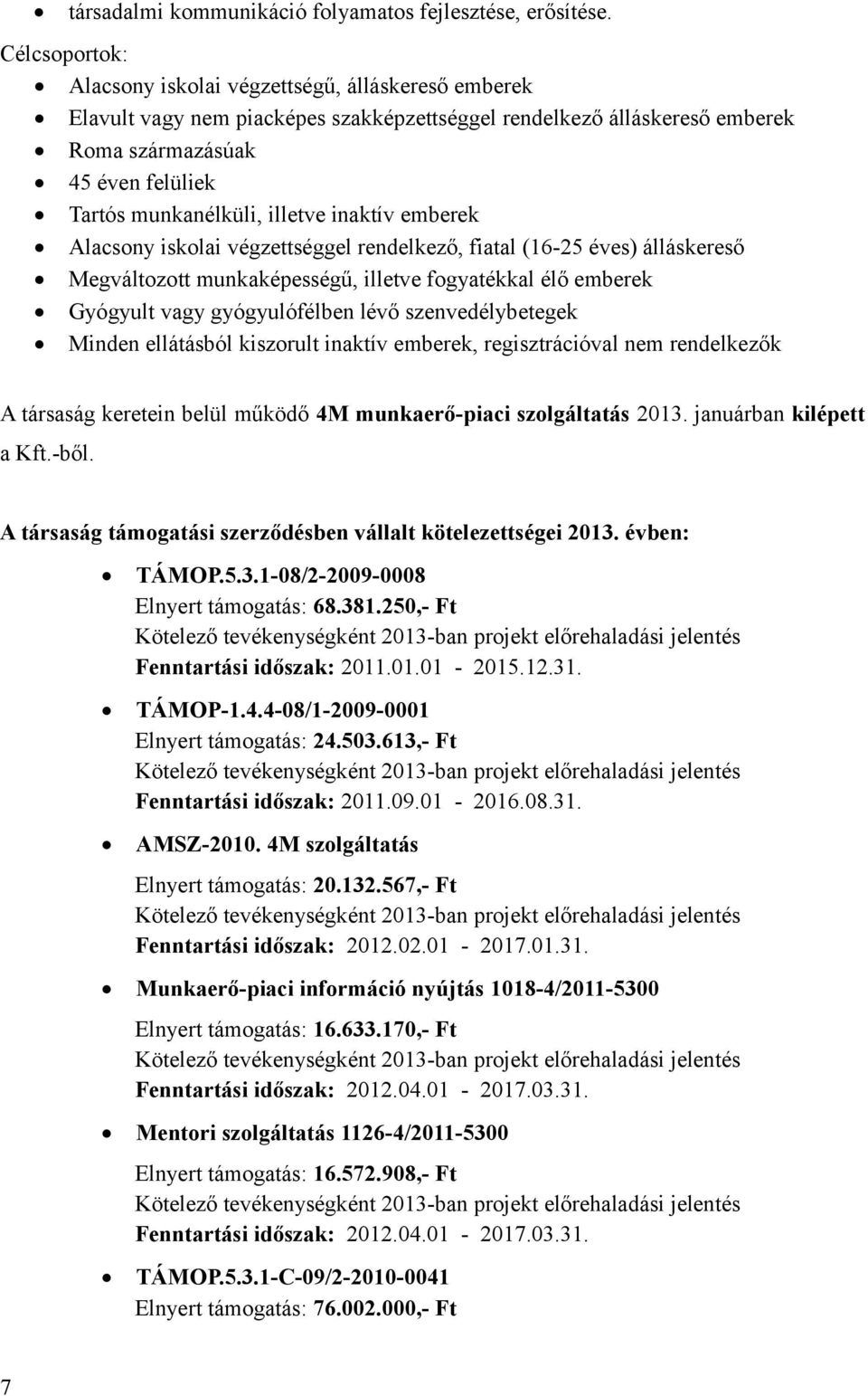 illetve inaktív emberek Alacsony iskolai végzettséggel rendelkező, fiatal (16-25 éves) álláskereső Megváltozott munkaképességű, illetve fogyatékkal élő emberek Gyógyult vagy gyógyulófélben lévő