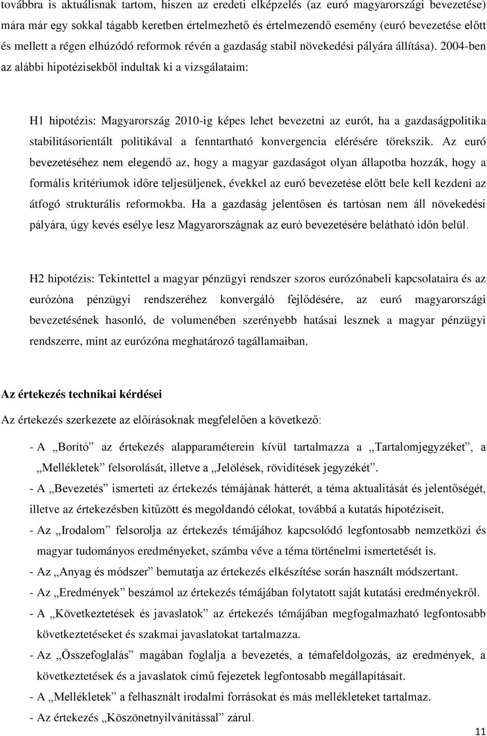 2004-ben az alábbi hipotézisekből indultak ki a vizsgálataim: H1 hipotézis: Magyarország 2010-ig képes lehet bevezetni az eurót, ha a gazdaságpolitika stabilitásorientált politikával a fenntartható