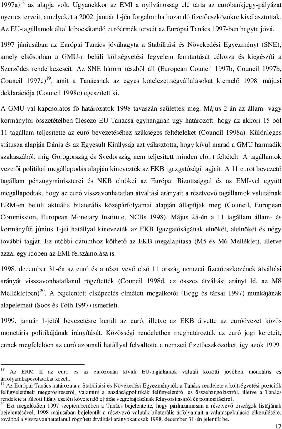 1997 júniusában az Európai Tanács jóváhagyta a Stabilitási és Növekedési Egyezményt (SNE), amely elsősorban a GMU-n belüli költségvetési fegyelem fenntartását célozza és kiegészíti a Szerződés