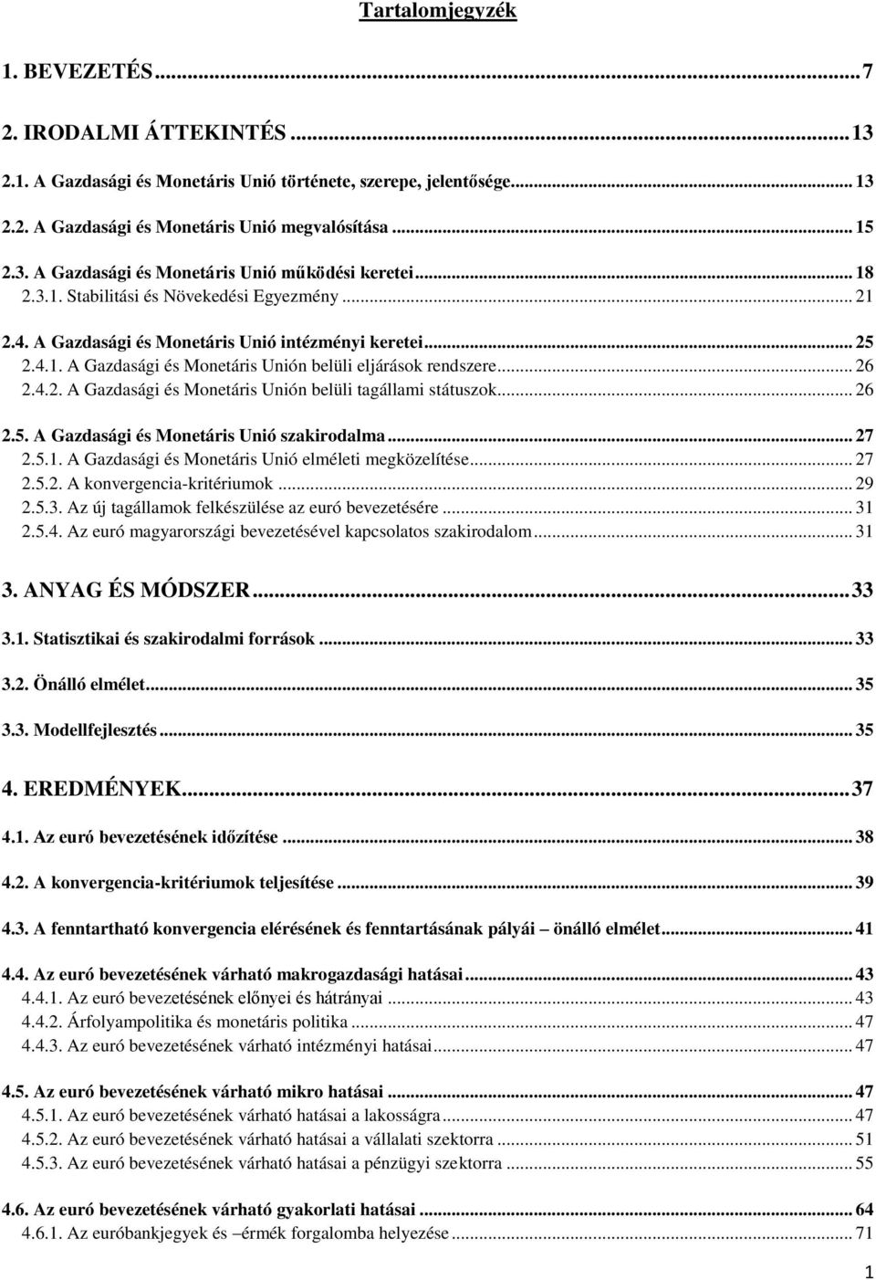 .. 26 2.5. A Gazdasági és Monetáris Unió szakirodalma... 27 2.5.1. A Gazdasági és Monetáris Unió elméleti megközelítése... 27 2.5.2. A konvergencia-kritériumok... 29 2.5.3.