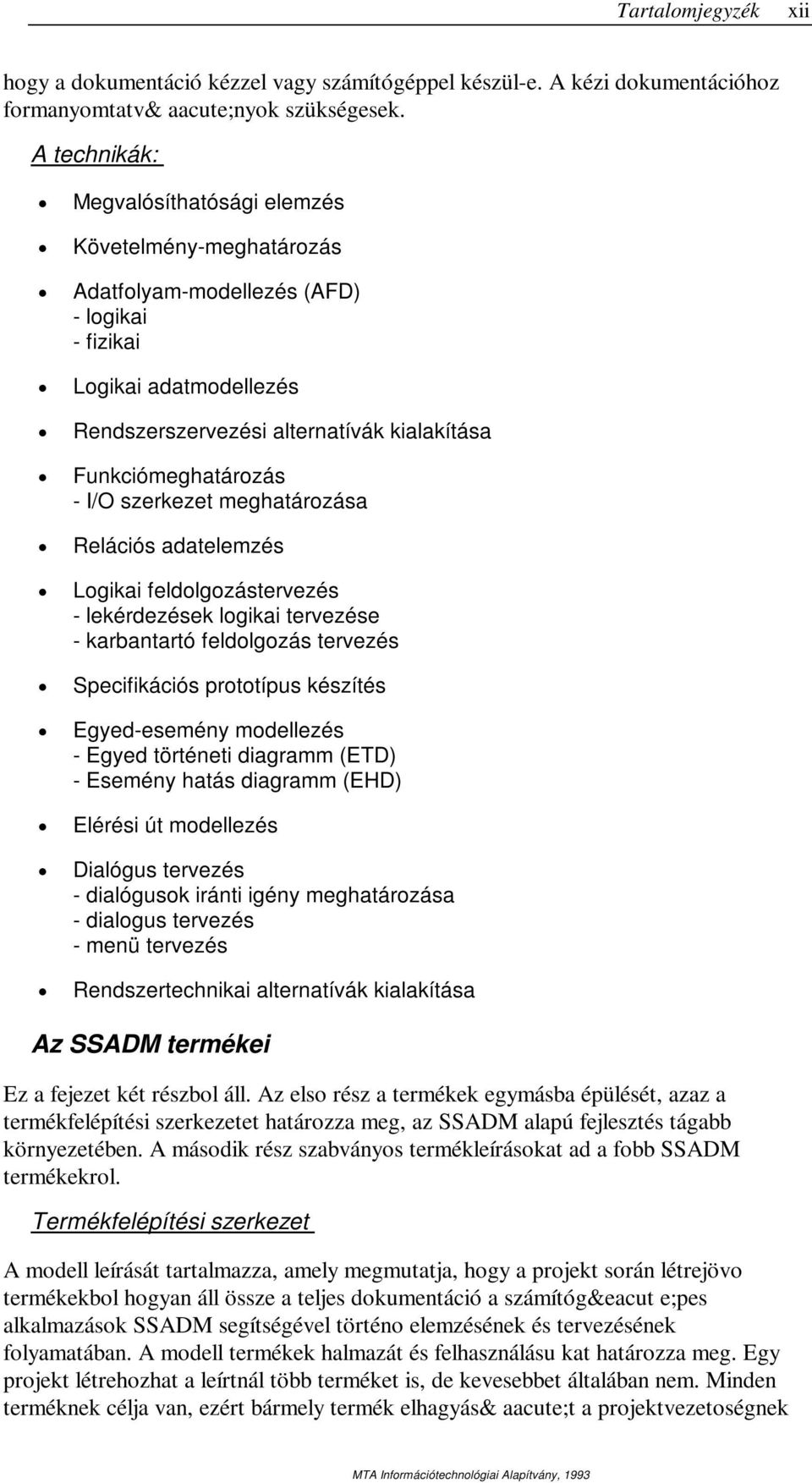 - I/O szerkezet meghatározása Relációs adatelemzés Logikai feldolgozástervezés - lekérdezések logikai tervezése - karbantartó feldolgozás tervezés Specifikációs prototípus készítés Egyed-esemény