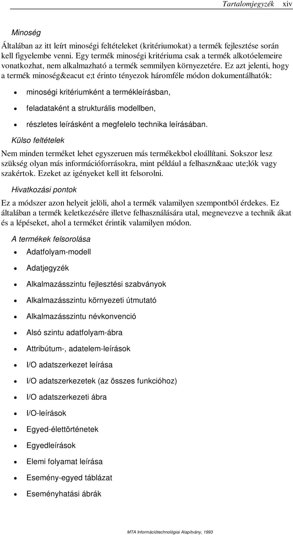 Ez azt jelenti, hogy a termék minoség&eacut e;t érinto tényezok háromféle módon dokumentálhatók: minoségi kritériumként a termékleírásban, feladataként a strukturális modellben, részletes leírásként